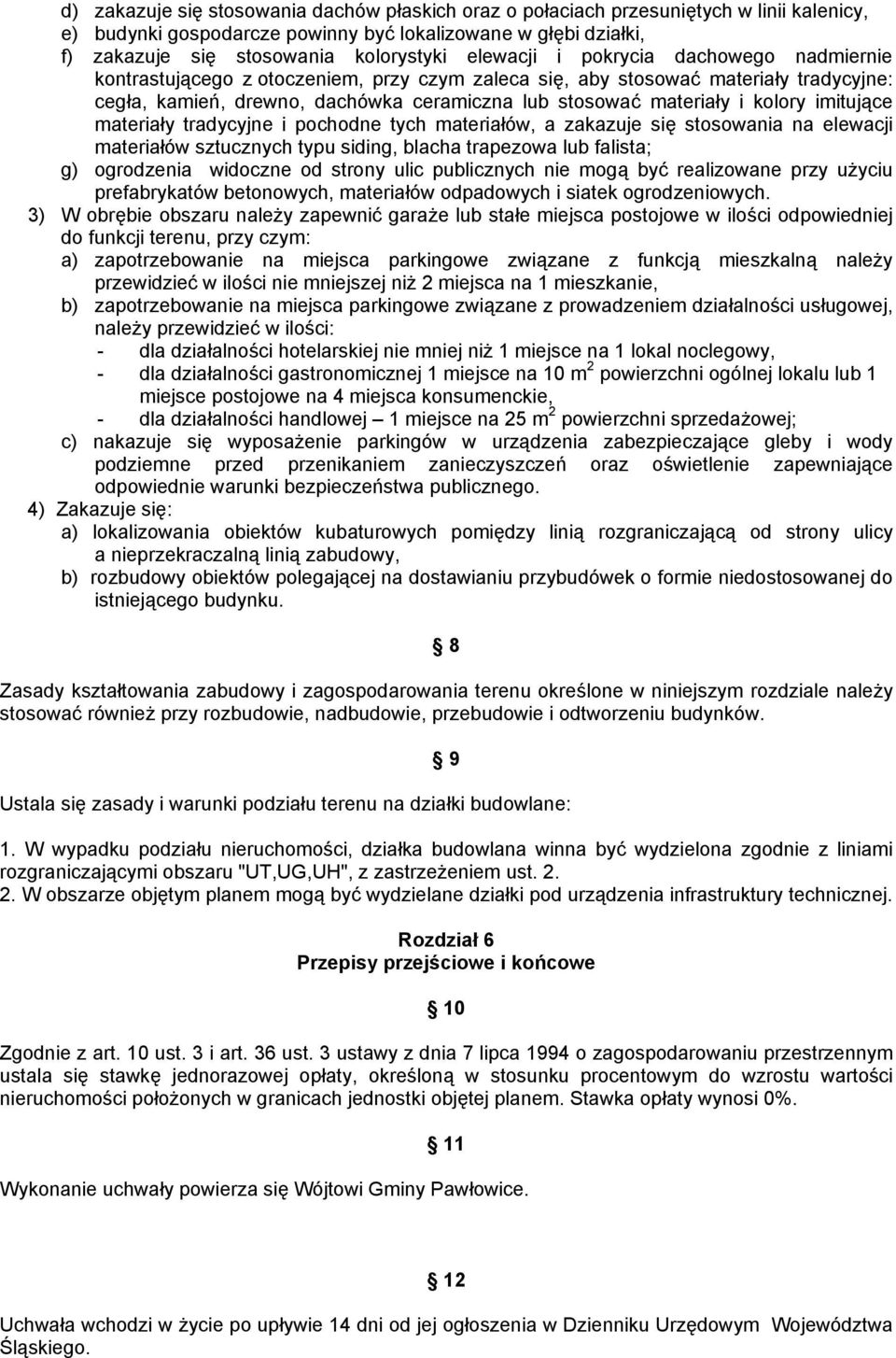 kolory imitujące materiały tradycyjne i pochodne tych materiałów, a zakazuje się stosowania na elewacji materiałów sztucznych typu siding, blacha trapezowa lub falista; g) ogrodzenia widoczne od