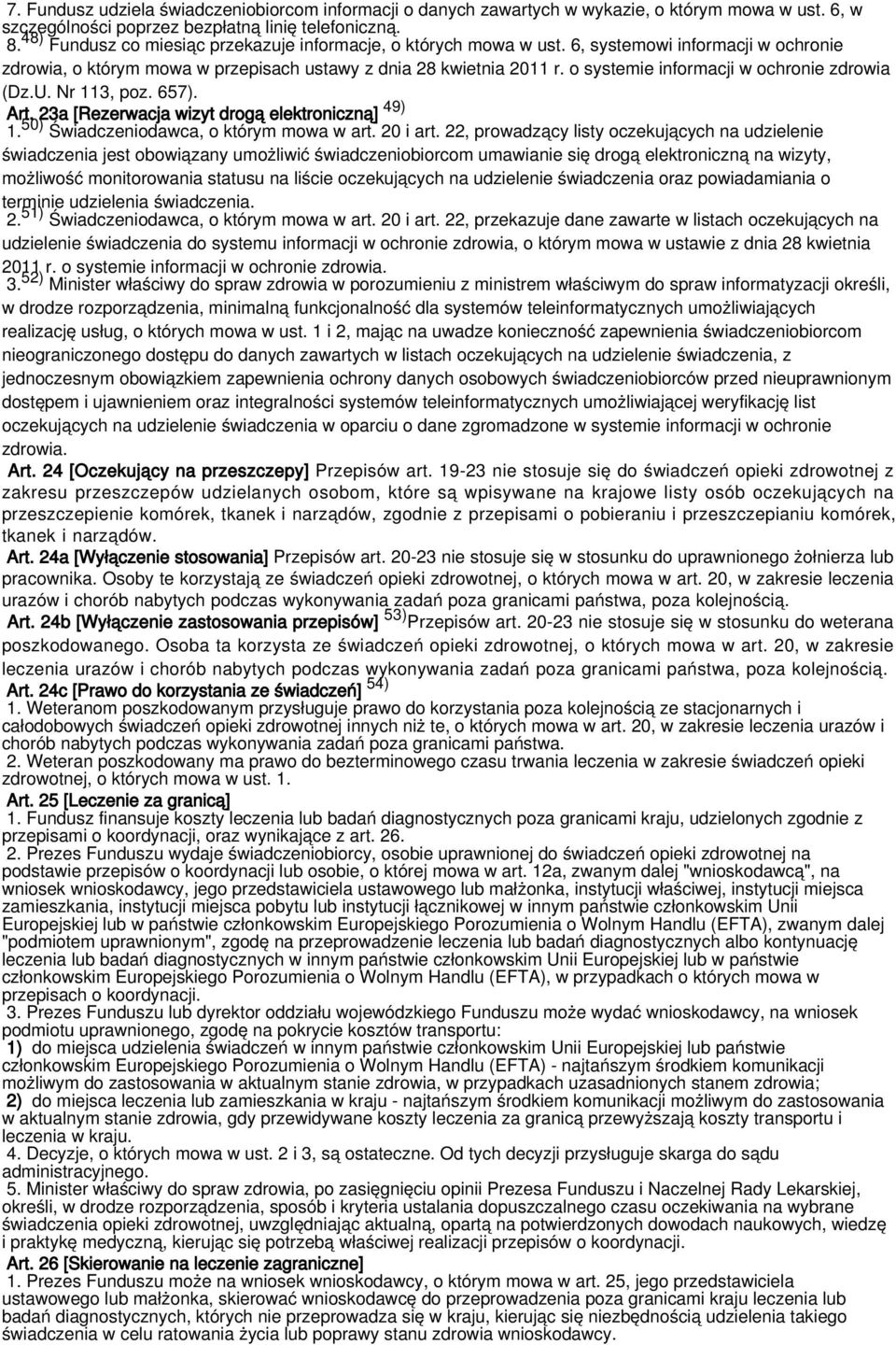 o systemie informacji w ochronie zdrowia (Dz.U. Nr 113, poz. 657). Art. 23a [Rezerwacja wizyt drogą elektroniczną] 49) 1. 50) Świadczeniodawca, o którym mowa w art. 20 i art.