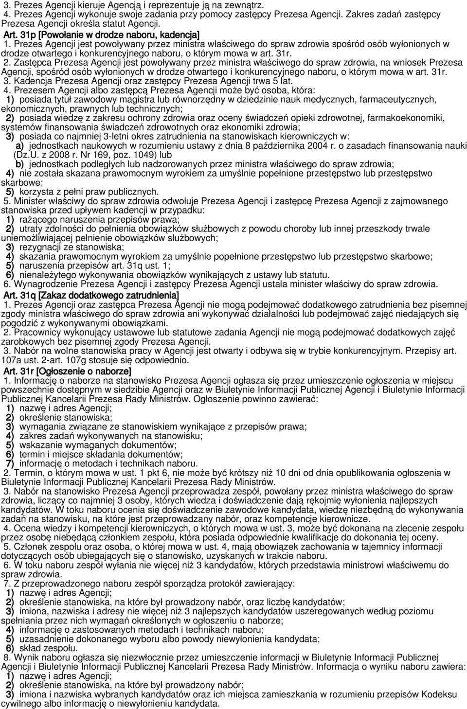 Prezes Agencji jest powoływany przez ministra właściwego do spraw zdrowia spośród osób wyłonionych w drodze otwartego i konkurencyjnego naboru, o którym mowa w art. 31r. 2.