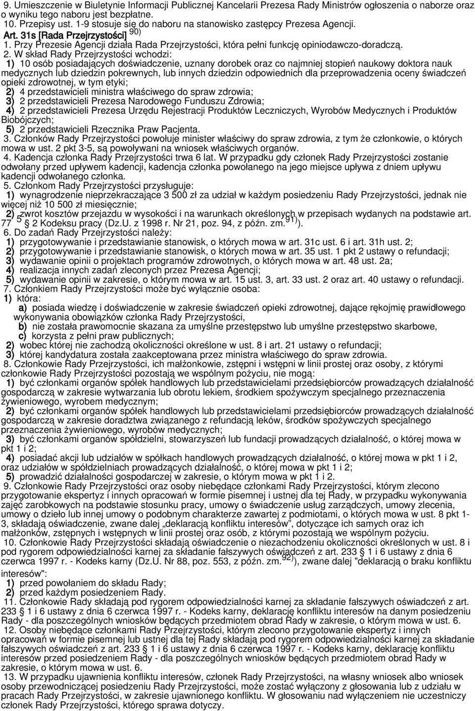 W skład Rady Przejrzystości wchodzi: 1) 10 osób posiadających doświadczenie, uznany dorobek oraz co najmniej stopień naukowy doktora nauk medycznych lub dziedzin pokrewnych, lub innych dziedzin