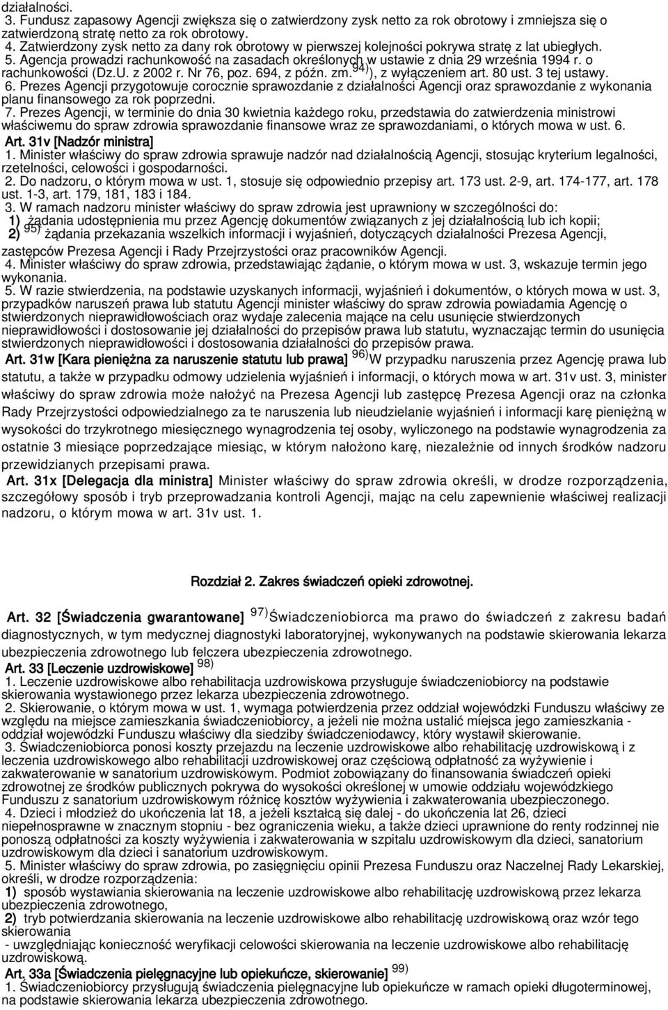 o rachunkowości (Dz.U. z 2002 r. Nr 76, poz. 694, z późn. zm. 94) ), z wyłączeniem art. 80 ust. 3 tej ustawy. 6. Prezes Agencji przygotowuje corocznie sprawozdanie z działalności Agencji oraz sprawozdanie z wykonania planu finansowego za rok poprzedni.