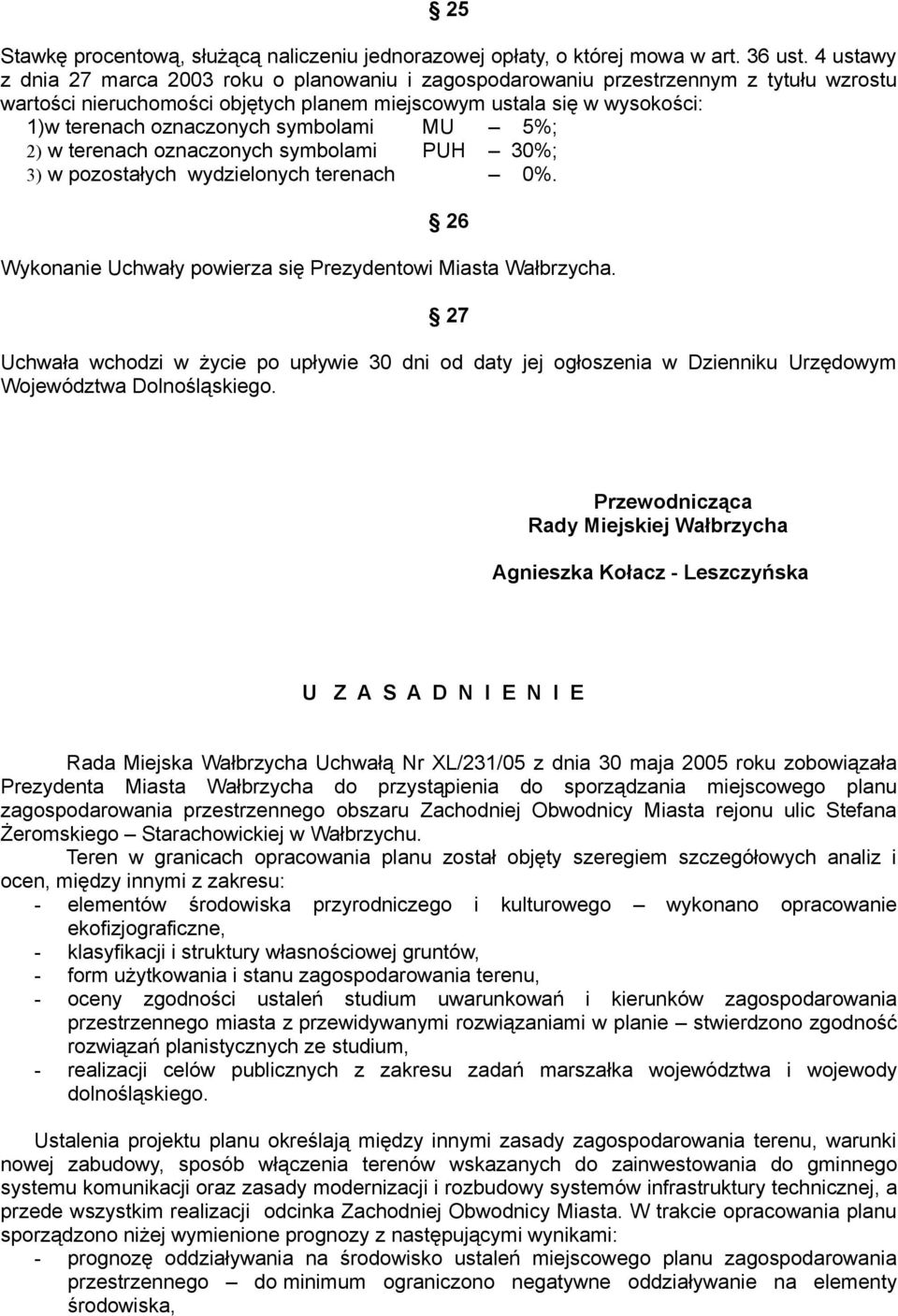 symbolami MU 5%; 2) w terenach oznaczonych symbolami PUH 30%; 3) w pozostałych wydzielonych terenach 0%. 26 Wykonanie Uchwały powierza się Prezydentowi Miasta Wałbrzycha.