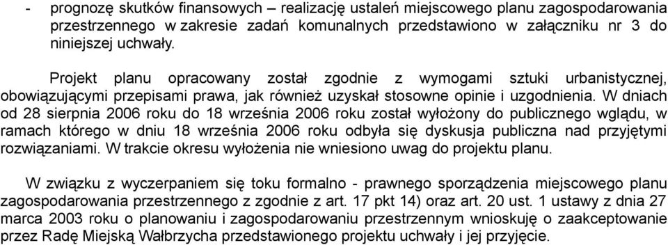 W dniach od 28 sierpnia 2006 roku do 18 września 2006 roku został wyłożony do publicznego wglądu, w ramach którego w dniu 18 września 2006 roku odbyła się dyskusja publiczna nad przyjętymi