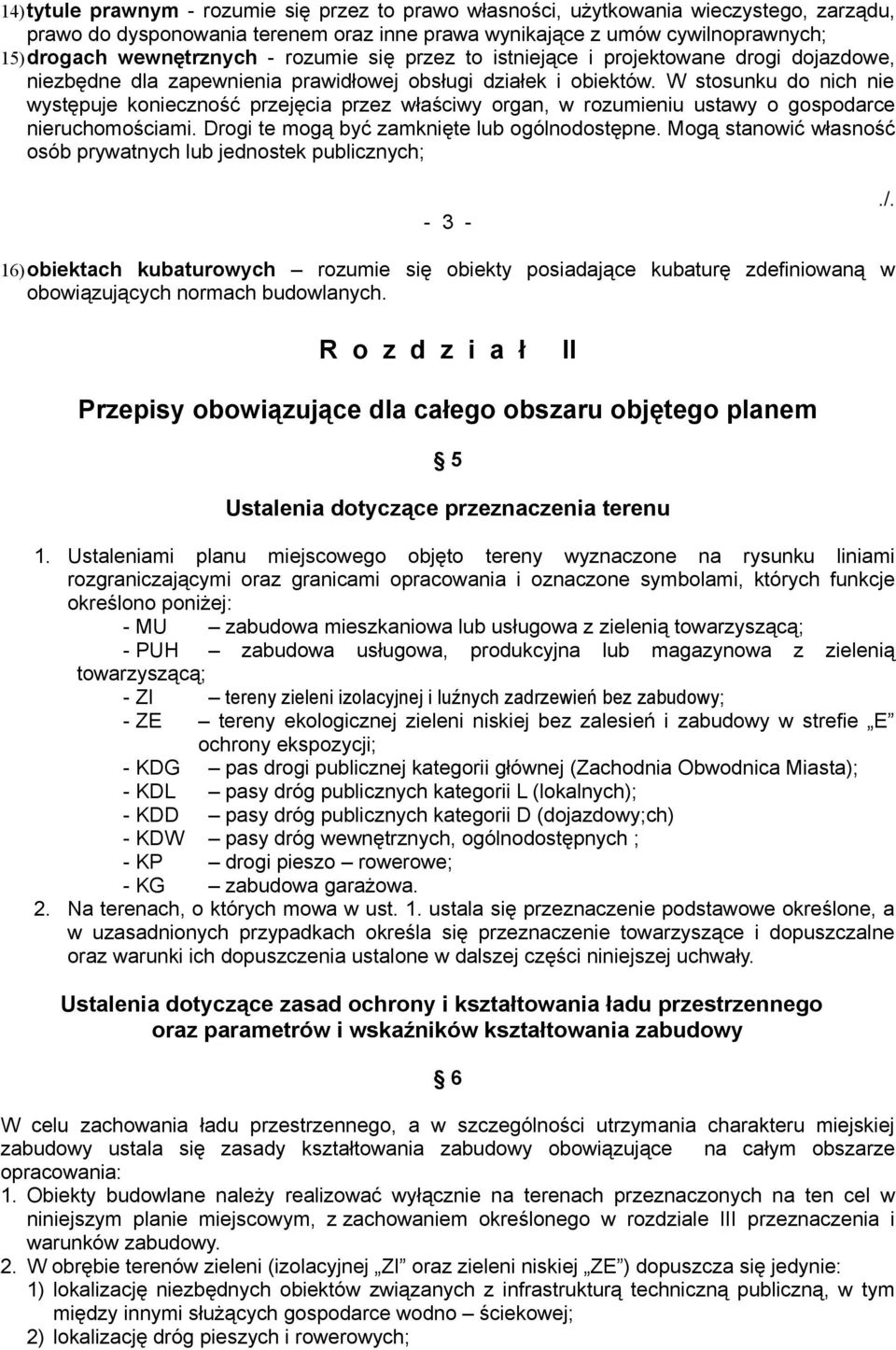 W stosunku do nich nie występuje konieczność przejęcia przez właściwy organ, w rozumieniu ustawy o gospodarce nieruchomościami. Drogi te mogą być zamknięte lub ogólnodostępne.