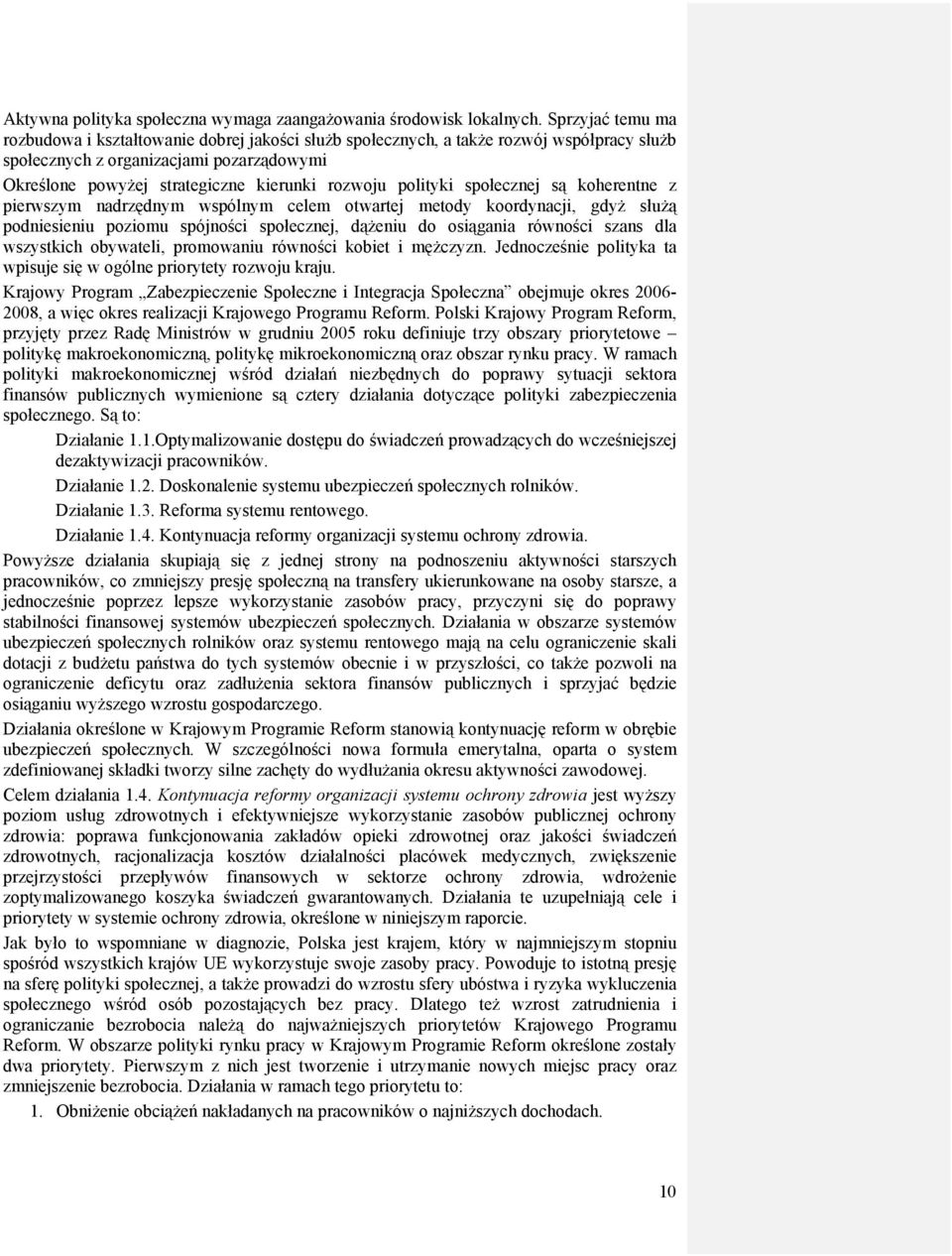 polityki społecznej są koherentne z pierwszym nadrzędnym wspólnym celem otwartej metody koordynacji, gdyż służą podniesieniu poziomu spójności społecznej, dążeniu do osiągania równości szans dla