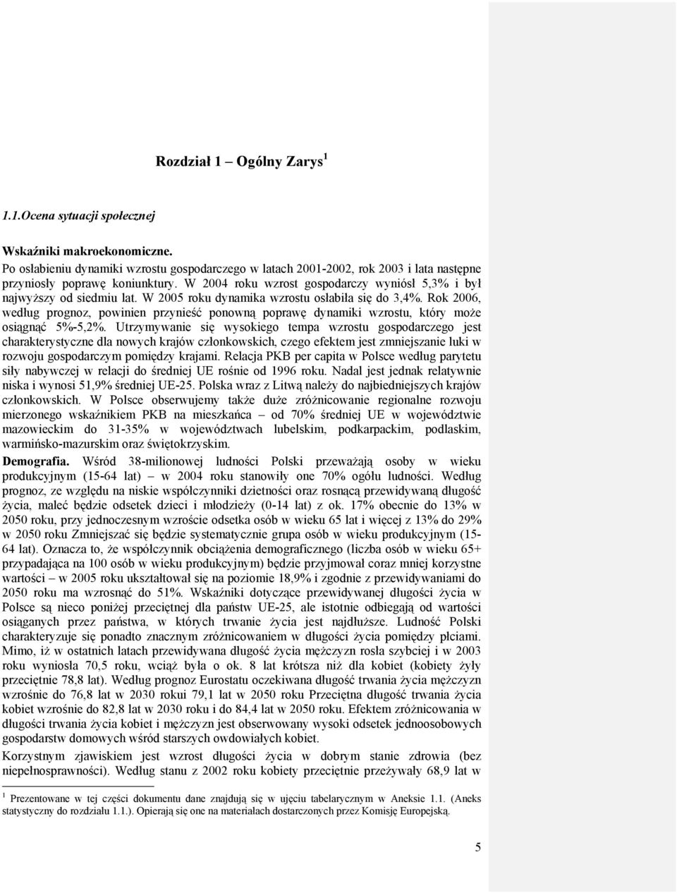 W 2005 roku dynamika wzrostu osłabiła się do 3,4%. Rok 2006, według prognoz, powinien przynieść ponowną poprawę dynamiki wzrostu, który może osiągnąć 5%-5,2%.