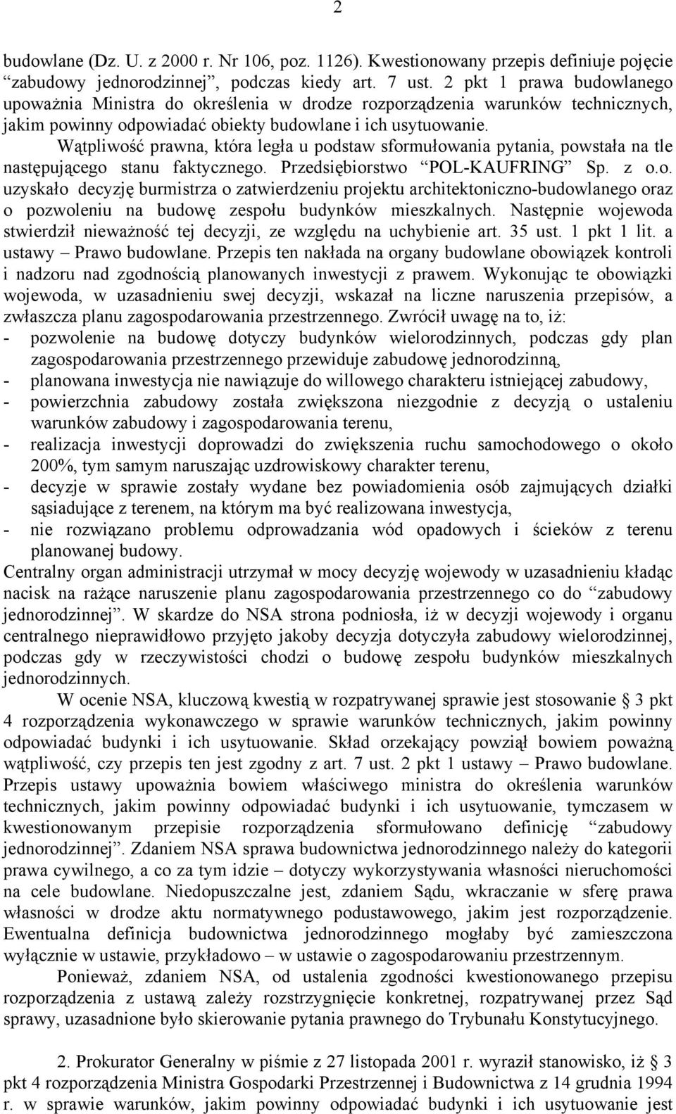 Wątpliwość prawna, która legła u podstaw sformułowania pytania, powstała na tle następującego stanu faktycznego. Przedsiębiorstwo POL-KAUFRING Sp. z o.o. uzyskało decyzję burmistrza o zatwierdzeniu projektu architektoniczno-budowlanego oraz o pozwoleniu na budowę zespołu budynków mieszkalnych.