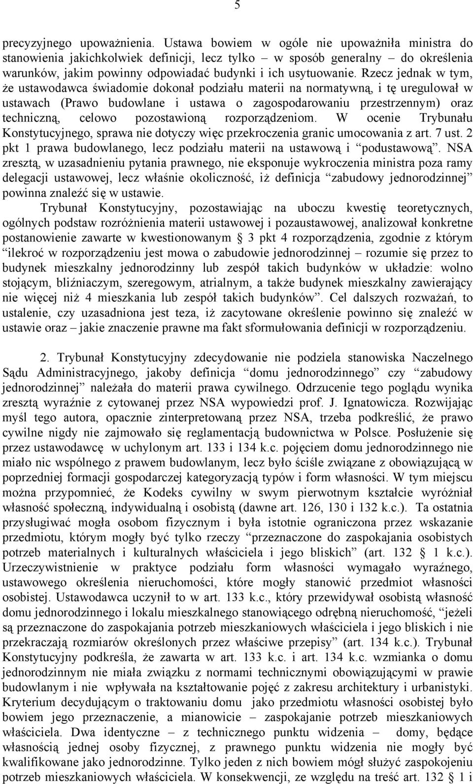 Rzecz jednak w tym, że ustawodawca świadomie dokonał podziału materii na normatywną, i tę uregulował w ustawach (Prawo budowlane i ustawa o zagospodarowaniu przestrzennym) oraz techniczną, celowo