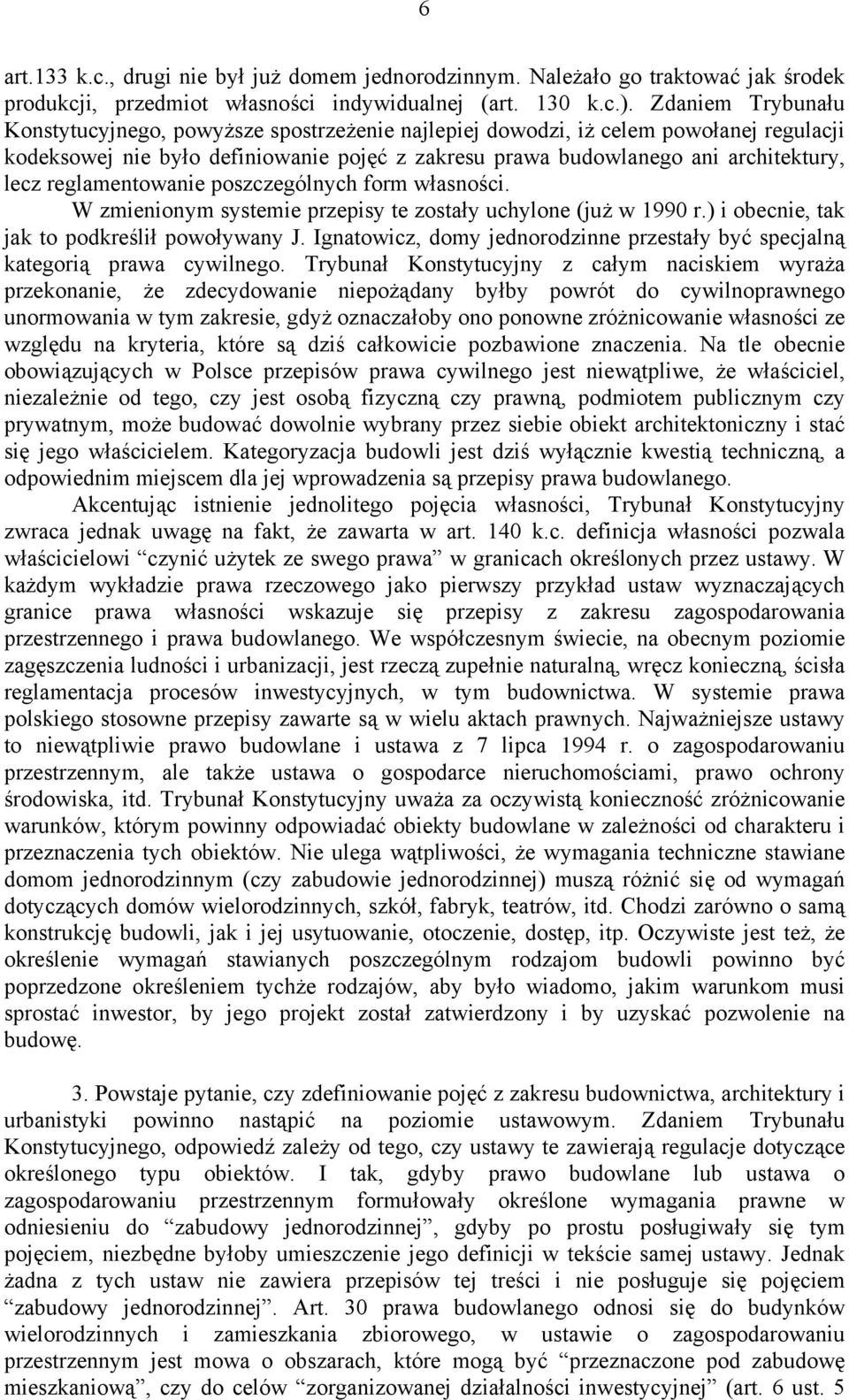 reglamentowanie poszczególnych form własności. W zmienionym systemie przepisy te zostały uchylone (już w 1990 r.) i obecnie, tak jak to podkreślił powoływany J.