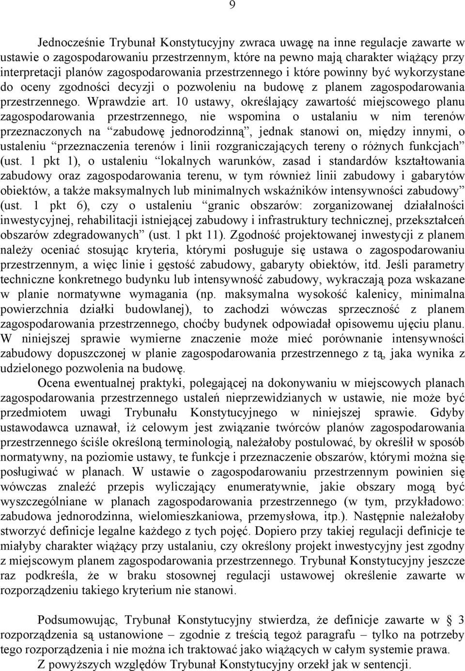 10 ustawy, określający zawartość miejscowego planu zagospodarowania przestrzennego, nie wspomina o ustalaniu w nim terenów przeznaczonych na zabudowę jednorodzinną, jednak stanowi on, między innymi,