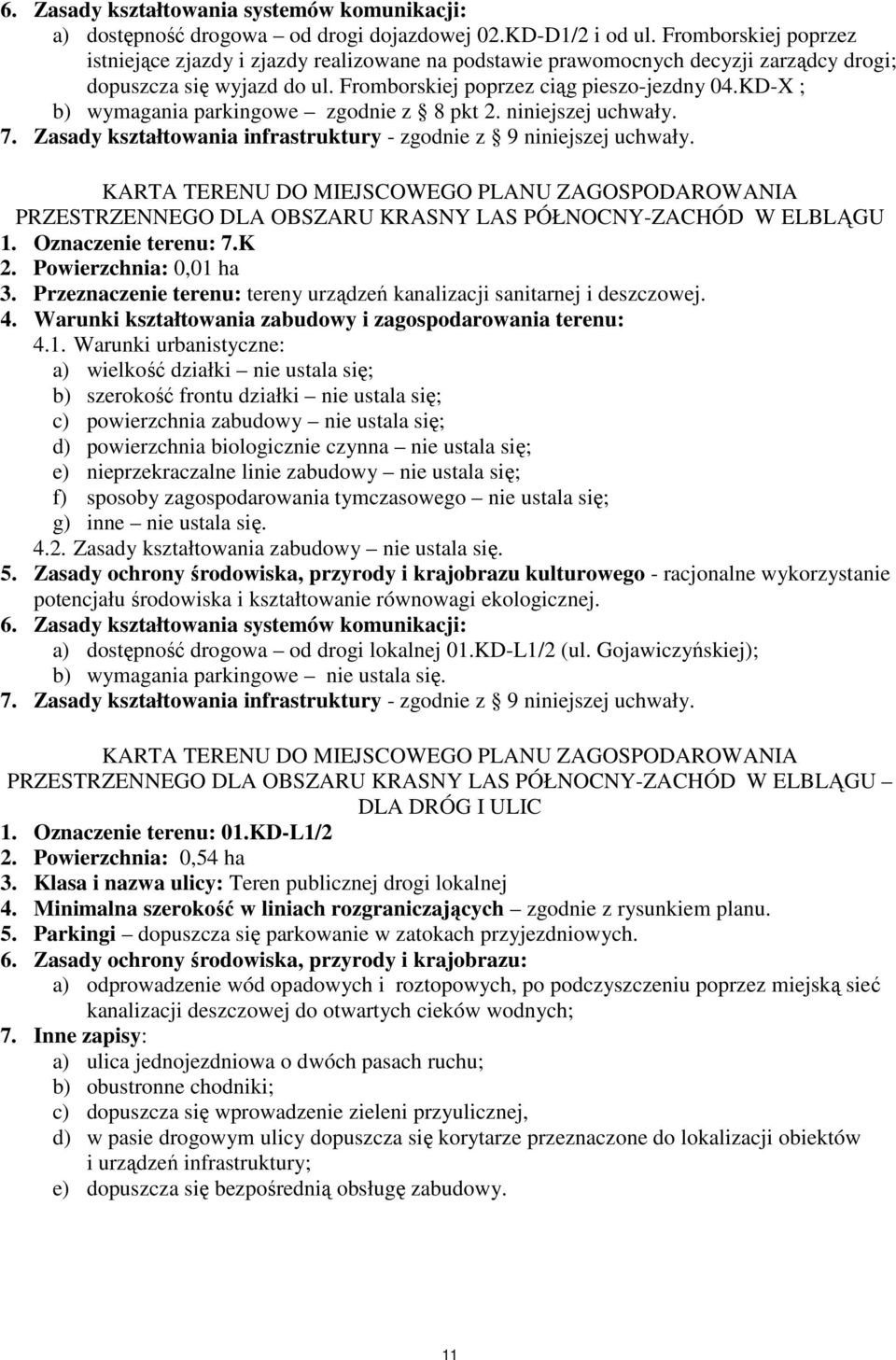 KD-X ; b) wymagania parkingowe zgodnie z 8 pkt 2. niniejszej uchwały. 7. Zasady kształtowania infrastruktury - zgodnie z 9 niniejszej uchwały.