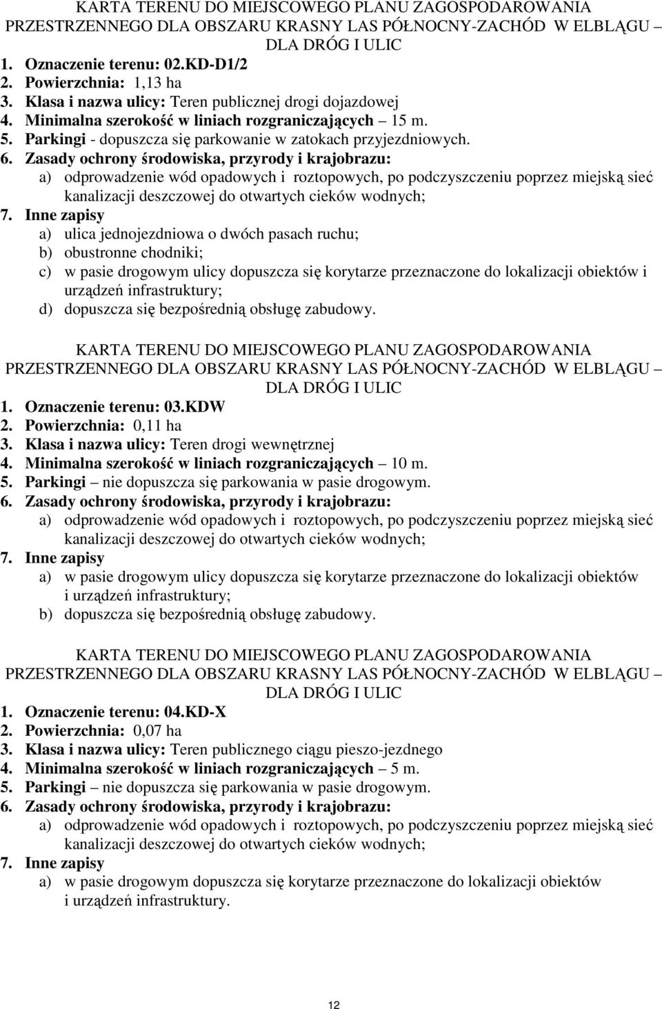 Zasady ochrony środowiska, przyrody i krajobrazu: a) odprowadzenie wód opadowych i roztopowych, po podczyszczeniu poprzez miejską sieć kanalizacji deszczowej do otwartych cieków wodnych; 7.