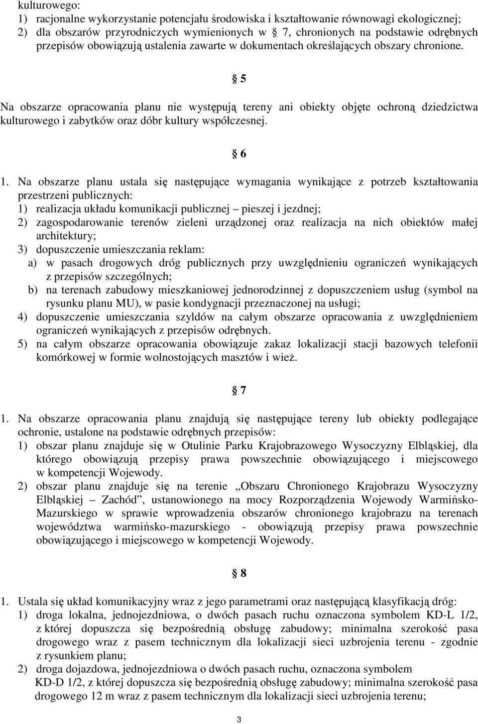 5 Na obszarze opracowania planu nie występują tereny ani obiekty objęte ochroną dziedzictwa kulturowego i zabytków oraz dóbr kultury współczesnej. 6 1.