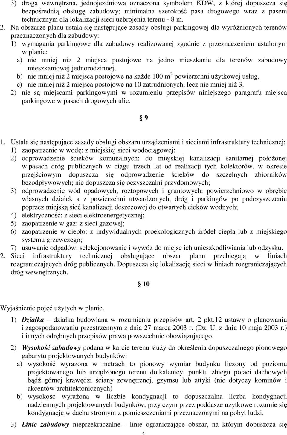 Na obszarze planu ustala się następujące zasady obsługi parkingowej dla wyróŝnionych terenów przeznaczonych dla zabudowy: 1) wymagania parkingowe dla zabudowy realizowanej zgodnie z przeznaczeniem