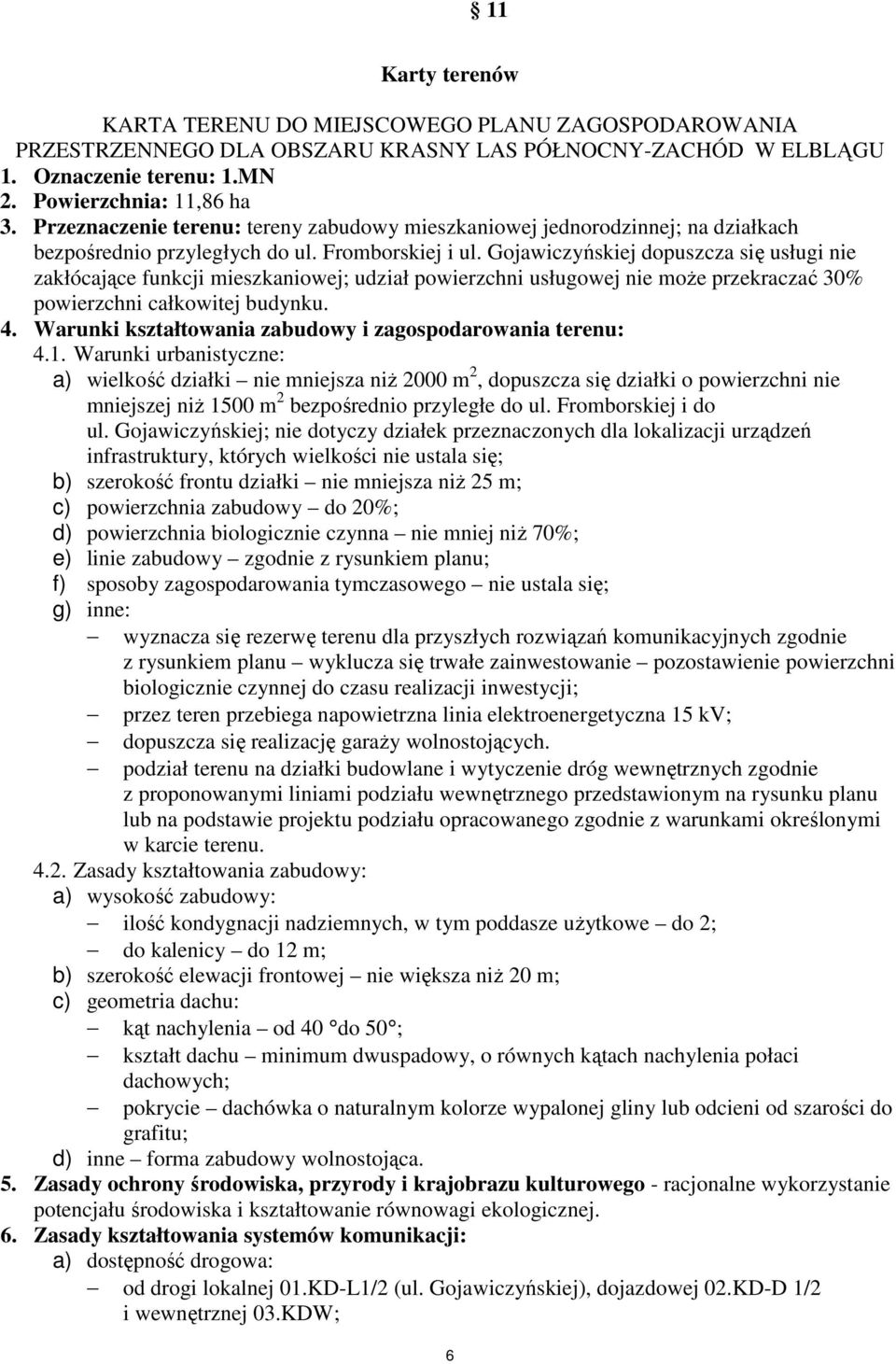 Gojawiczyńskiej dopuszcza się usługi nie zakłócające funkcji mieszkaniowej; udział powierzchni usługowej nie moŝe przekraczać 30% powierzchni całkowitej budynku. 4.