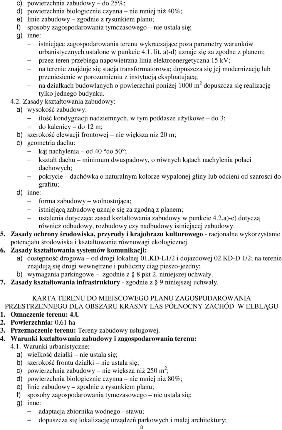 a)-d) uznaje się za zgodne z planem; przez teren przebiega napowietrzna linia elektroenergetyczna 15 kv; na terenie znajduje się stacja transformatorowa; dopuszcza się jej modernizację lub