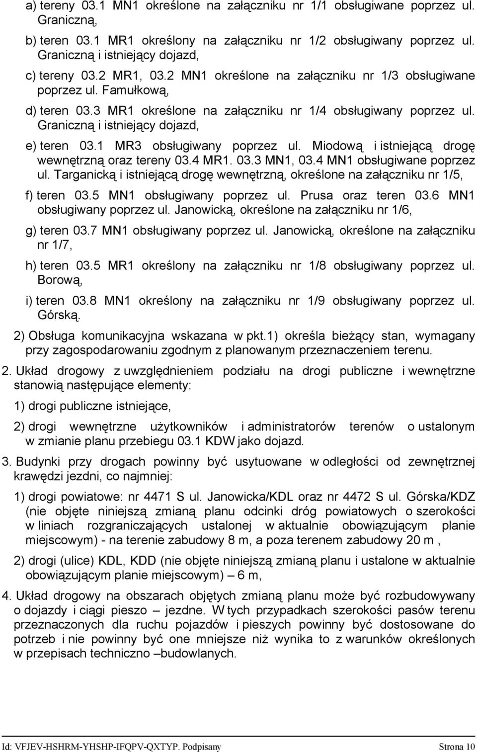 Graniczną i istniejący dojazd, e) teren 03.1 MR3 obsługiwany poprzez ul. Miodową i istniejącą drogę wewnętrzną oraz tereny 03.4 MR1. 03.3 MN1, 03.4 MN1 obsługiwane poprzez ul.