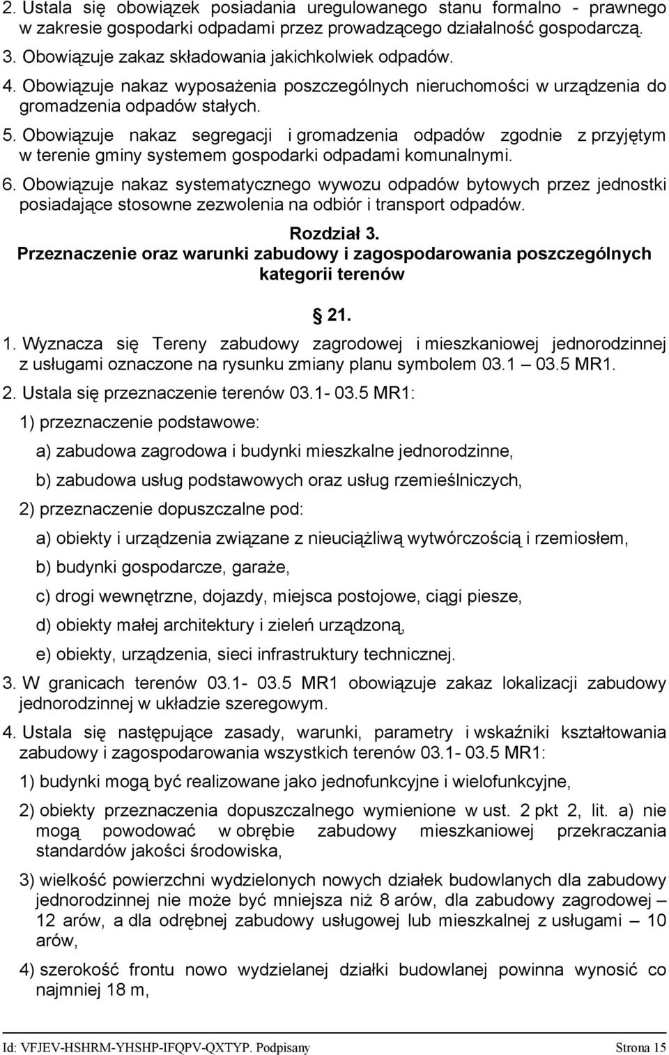 Obowiązuje nakaz segregacji i gromadzenia odpadów zgodnie z przyjętym w terenie gminy systemem gospodarki odpadami komunalnymi. 6.