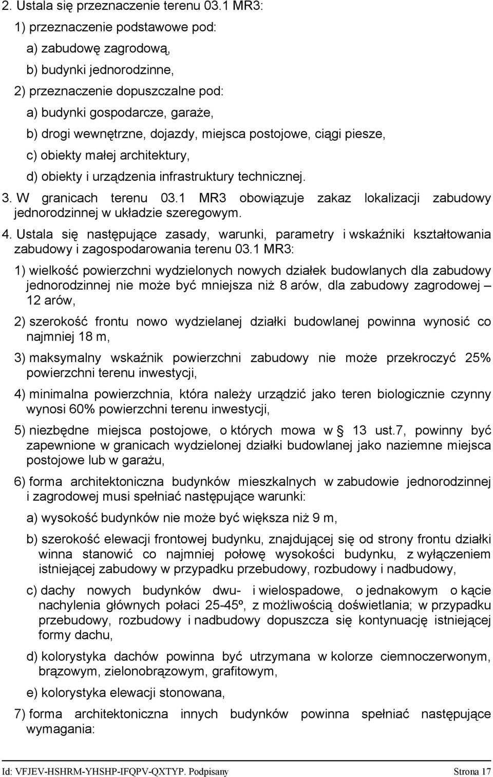 postojowe, ciągi piesze, c) obiekty małej architektury, d) obiekty i urządzenia infrastruktury technicznej. 3. W granicach terenu 03.1 MR3 obowiązuje jednorodzinnej w układzie szeregowym.