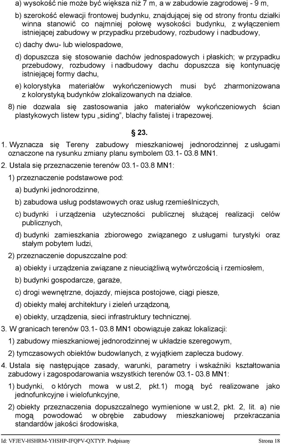 przebudowy, rozbudowy i nadbudowy dachu dopuszcza się kontynuację istniejącej formy dachu, e) kolorystyka materiałów wykończeniowych musi z kolorystyką budynków zlokalizowanych na działce.