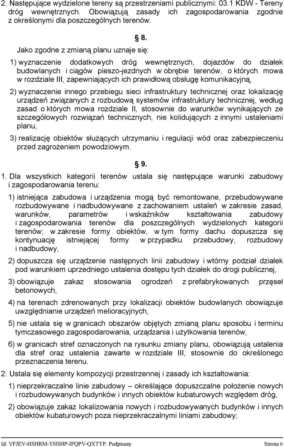 zapewniających ich prawidłową obsługę komunikacyjną, 2) wyznaczenie innego przebiegu sieci infrastruktury technicznej oraz lokalizację urządzeń związanych z rozbudową systemów infrastruktury