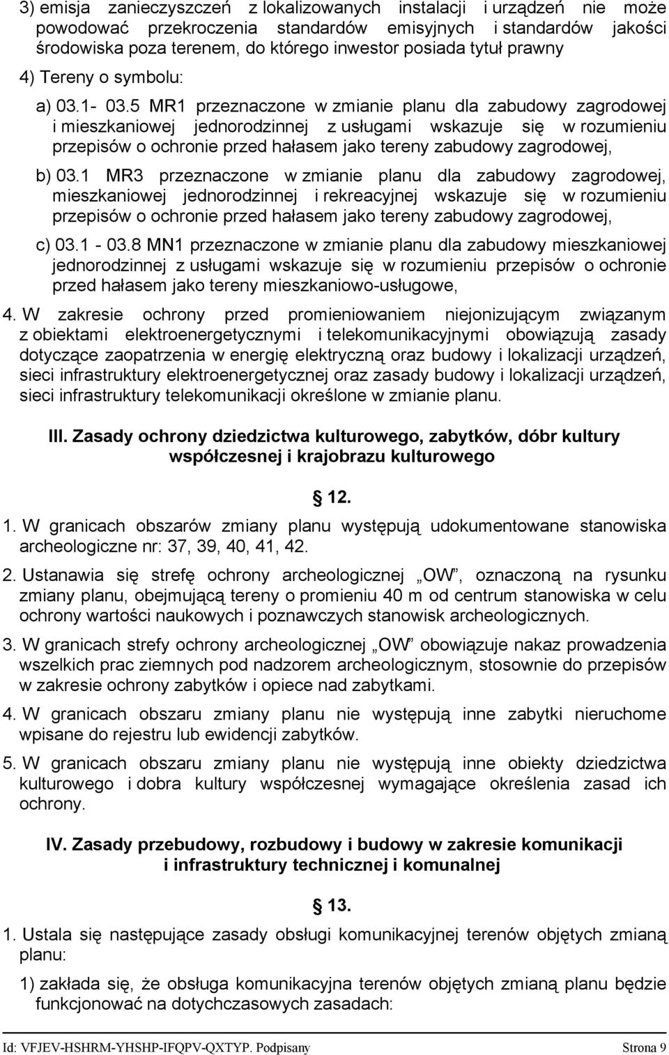 5 MR1 przeznaczone w zmianie planu dla zabudowy zagrodowej i mieszkaniowej jednorodzinnej z usługami wskazuje się w rozumieniu przepisów o ochronie przed hałasem jako tereny zabudowy zagrodowej, b)