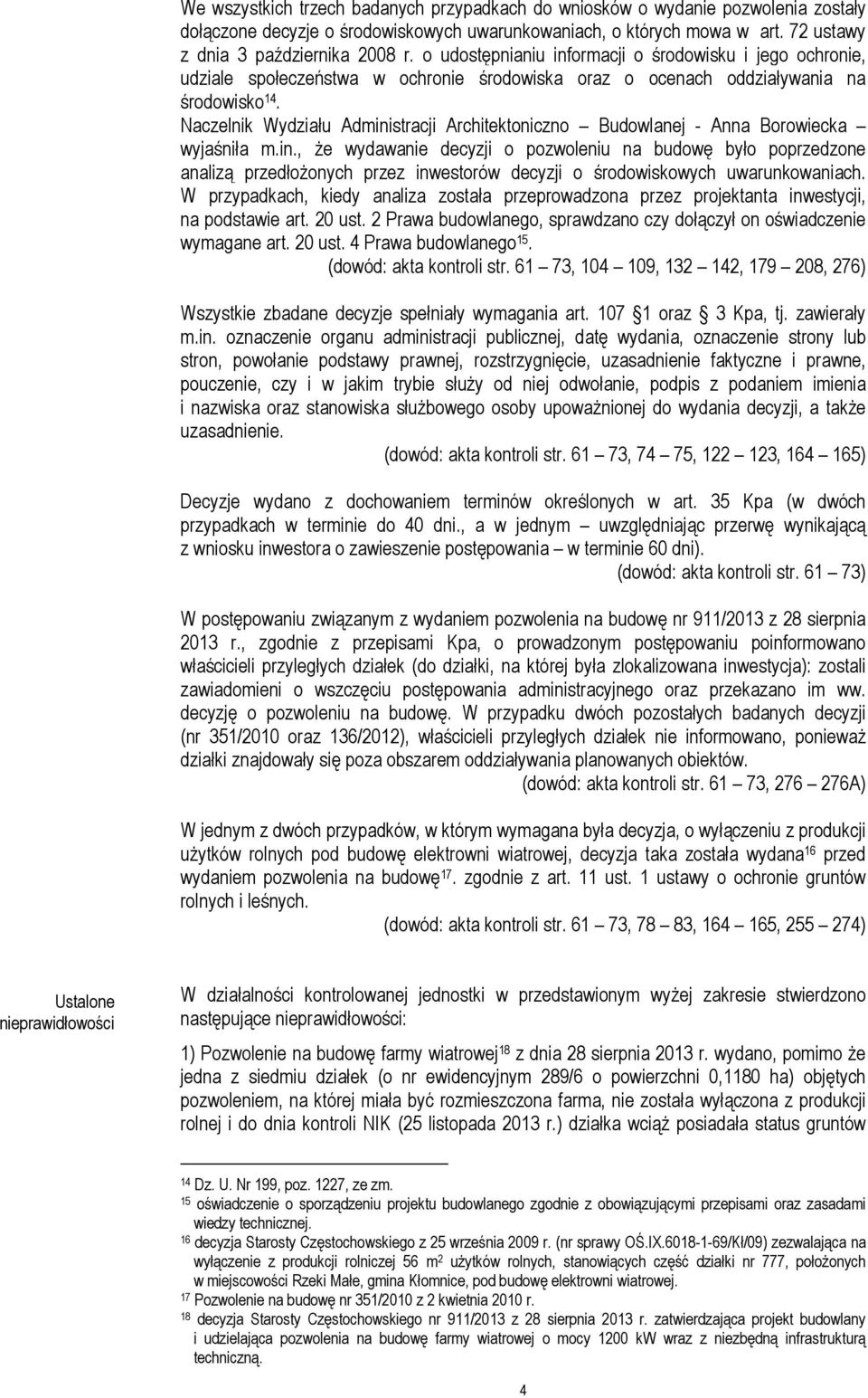 Naczelnik Wydziału Administracji Architektoniczno Budowlanej - Anna Borowiecka wyjaśniła m.in., że wydawanie decyzji o pozwoleniu na budowę było poprzedzone analizą przedłożonych przez inwestorów decyzji o środowiskowych uwarunkowaniach.