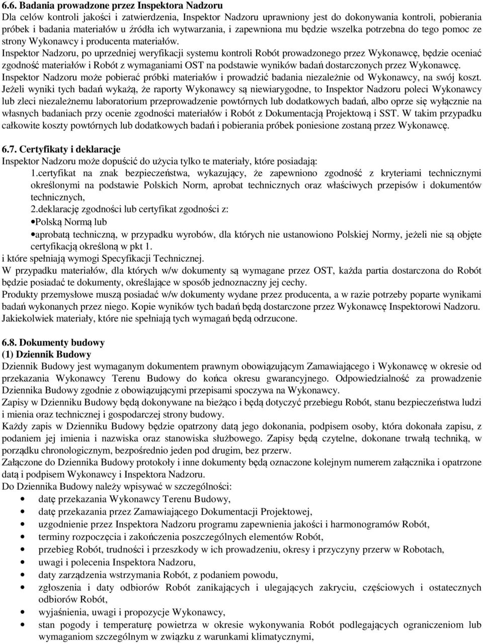 Inspektor Nadzoru, po uprzedniej weryfikacji systemu kontroli Robót prowadzonego przez Wykonawcę, będzie oceniać zgodność materiałów i Robót z wymaganiami OST na podstawie wyników badań dostarczonych