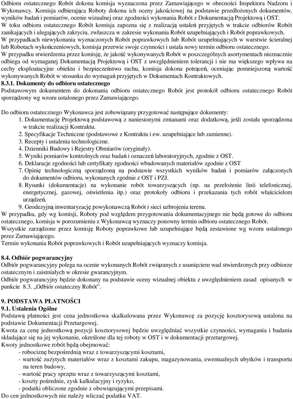 OST. W toku odbioru ostatecznego Robót komisja zapozna się z realizacją ustaleń przyjętych w trakcie odbiorów Robót zanikających i ulegających zakryciu, zwłaszcza w zakresie wykonania Robót