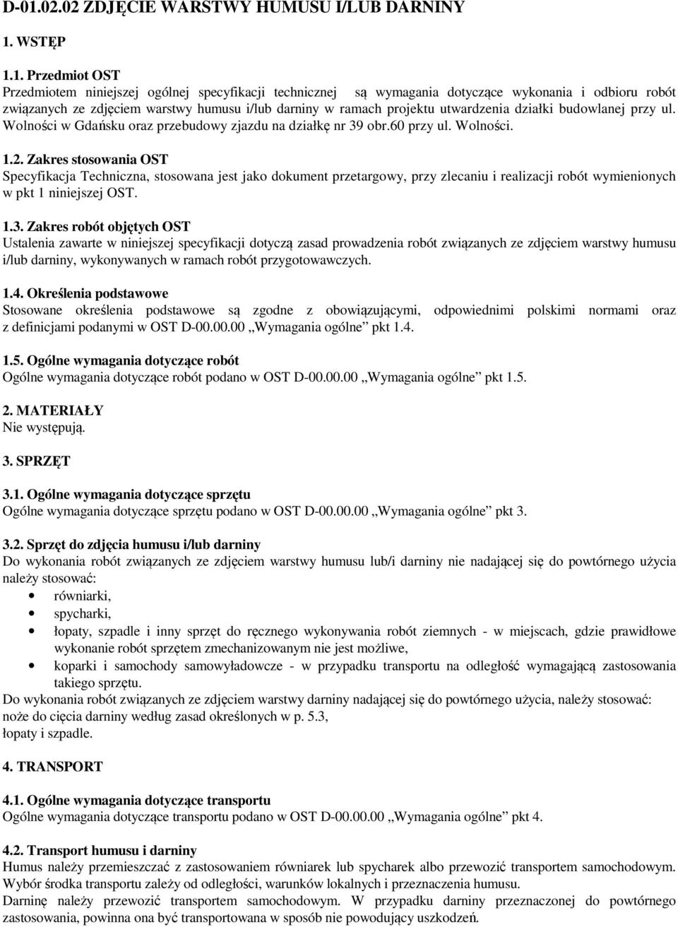 Zakres stosowania OST Specyfikacja Techniczna, stosowana jest jako dokument przetargowy, przy zlecaniu i realizacji robót wymienionych w pkt 1 niniejszej OST. 1.3.