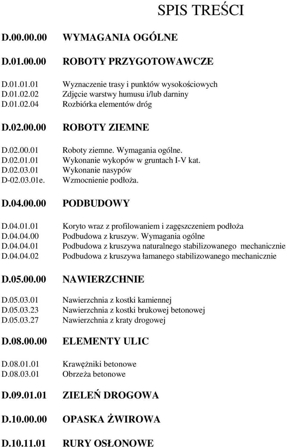 01 WYMAGANIA OGÓLNE ROBOTY PRZYGOTOWAWCZE Wyznaczenie trasy i punktów wysokościowych Zdjęcie warstwy humusu i/lub darniny Rozbiórka elementów dróg ROBOTY ZIEMNE Roboty ziemne. Wymagania ogólne.