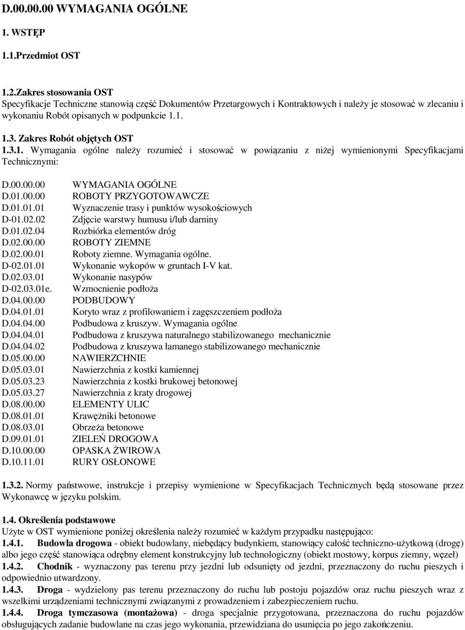 Zakres Robót objętych OST 1.3.1. Wymagania ogólne należy rozumieć i stosować w powiązaniu z niżej wymienionymi Specyfikacjami Technicznymi: D.00.00.00 D.01.00.00 D.01.01.01 D-01.02.02 D.01.02.04 D.02.00.00 D.02.00.01 D-02.