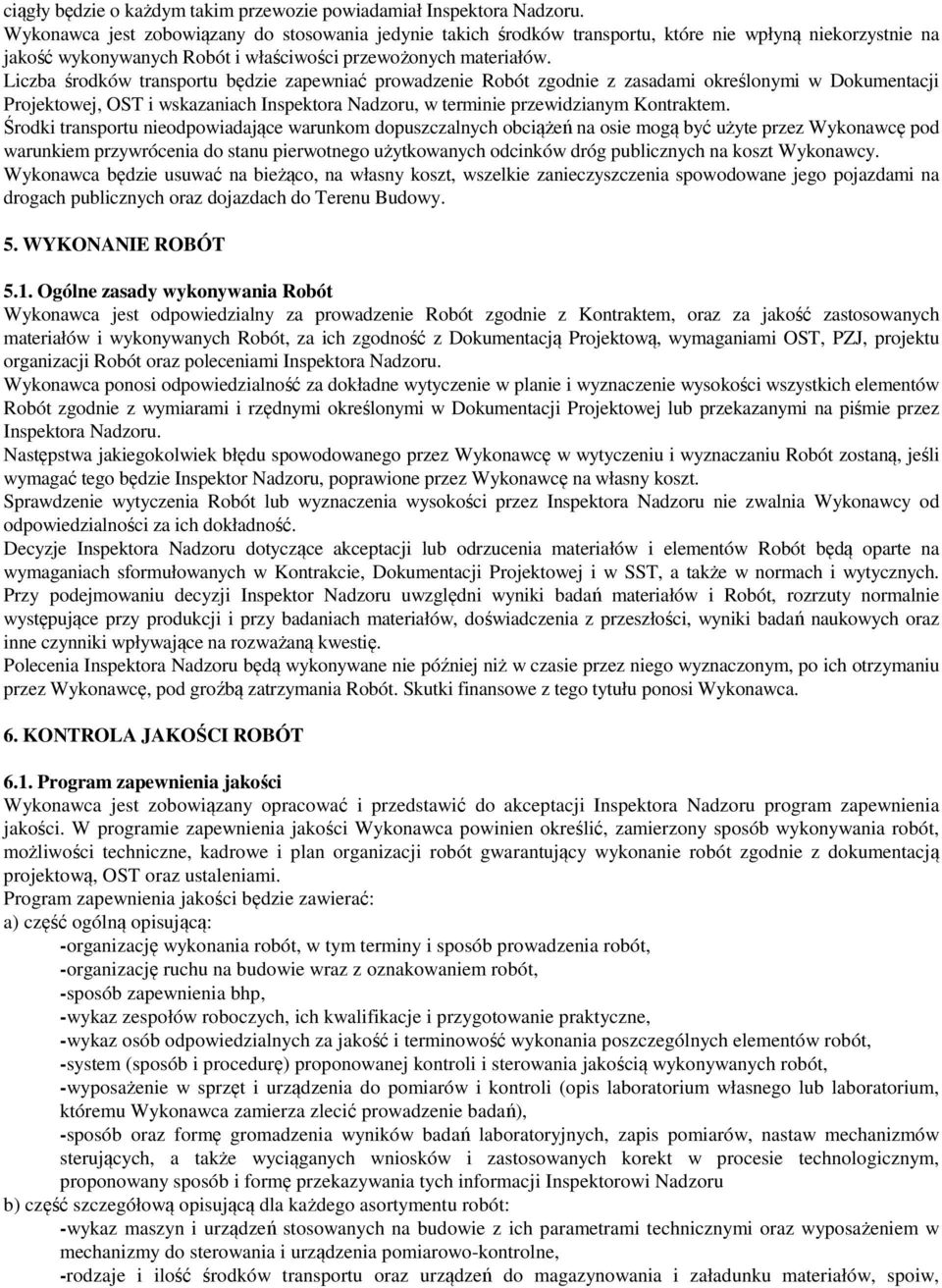 Liczba środków transportu będzie zapewniać prowadzenie Robót zgodnie z zasadami określonymi w Dokumentacji Projektowej, OST i wskazaniach Inspektora Nadzoru, w terminie przewidzianym Kontraktem.