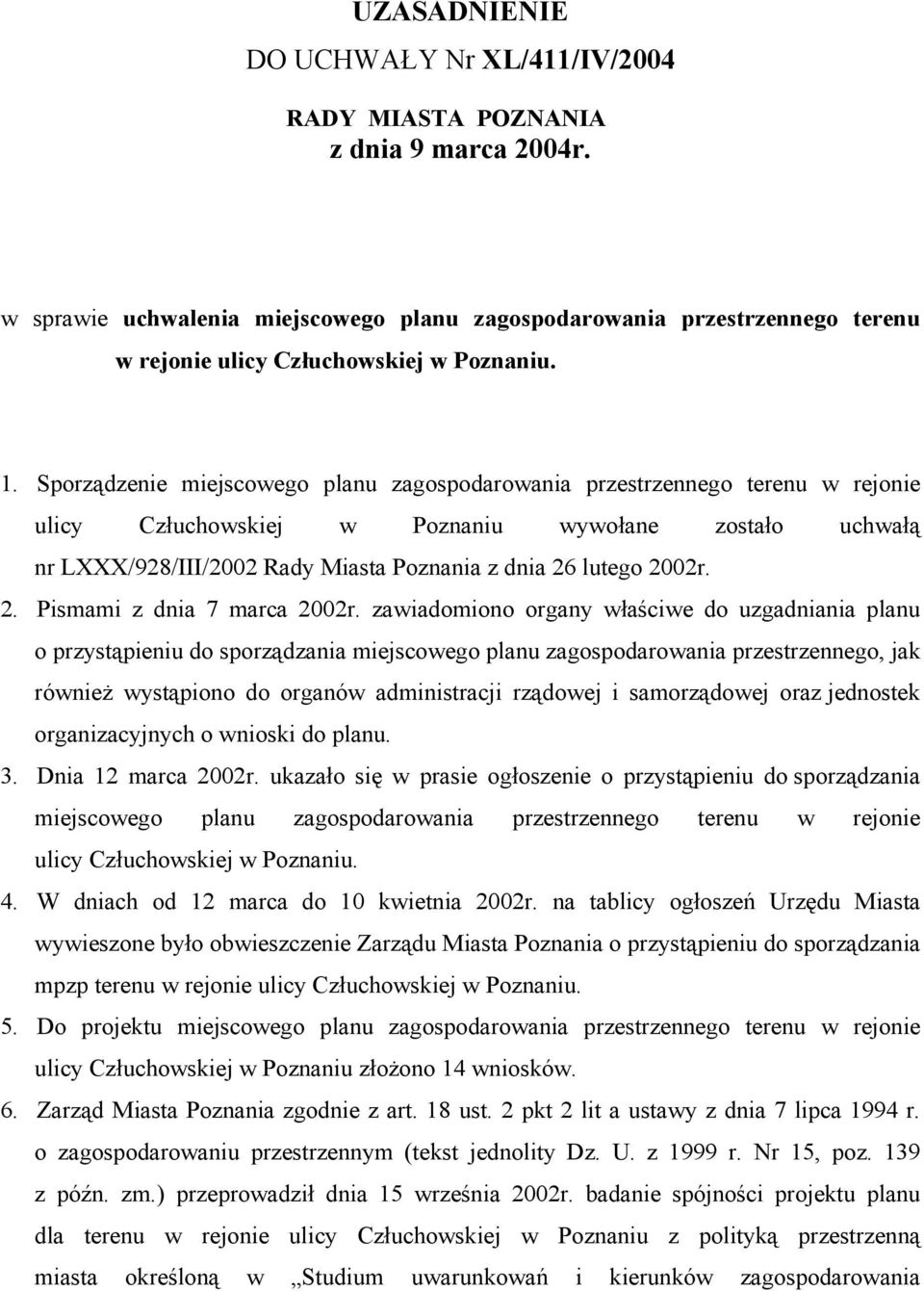 Sporządzenie miejscowego planu zagospodarowania przestrzennego terenu w rejonie ulicy Człuchowskiej w Poznaniu wywołane zostało uchwałą nr LXXX/928/III/2002 Rady Miasta Poznania z dnia 26 lutego