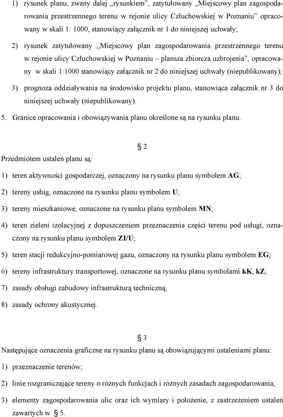 1:1000 stanowiący załącznik nr 2 do niniejszej uchwały (niepublikowany); 3) prognoza oddziaływania na środowisko projektu planu, stanowiąca załącznik nr 3 do niniejszej uchwały (niepublikowany). 5.