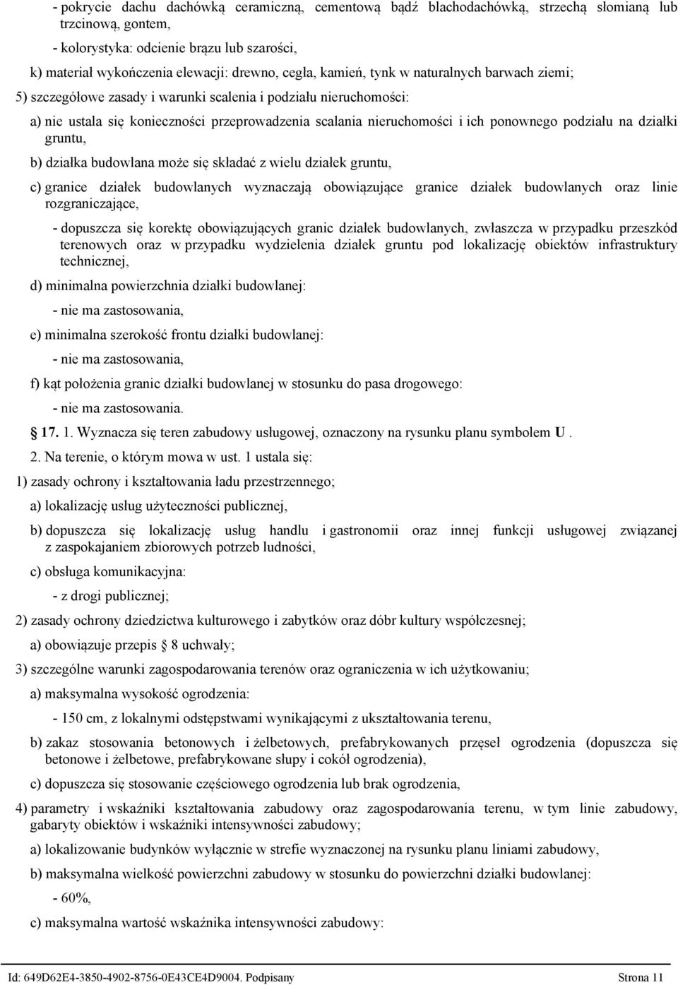 ponownego podziału na działki gruntu, b) działka budowlana może się składać z wielu działek gruntu, c) granice działek budowlanych wyznaczają obowiązujące granice działek budowlanych oraz linie