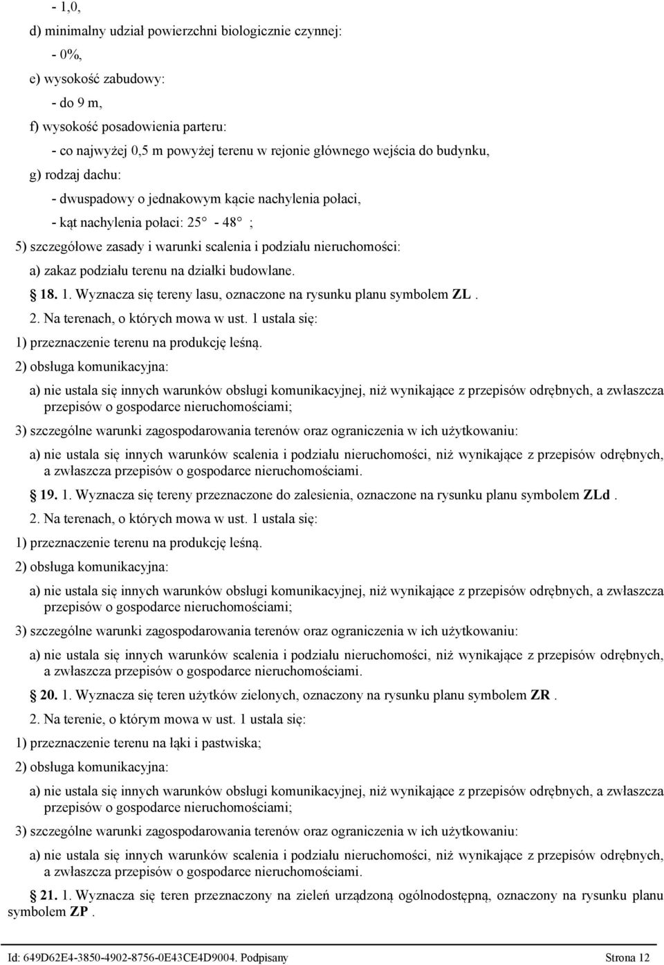 terenu na działki budowlane. 18. 1. Wyznacza się tereny lasu, oznaczone na rysunku planu symbolem ZL. 2. Na terenach, o których mowa w ust. 1 ustala się: 1) przeznaczenie terenu na produkcję leśną.