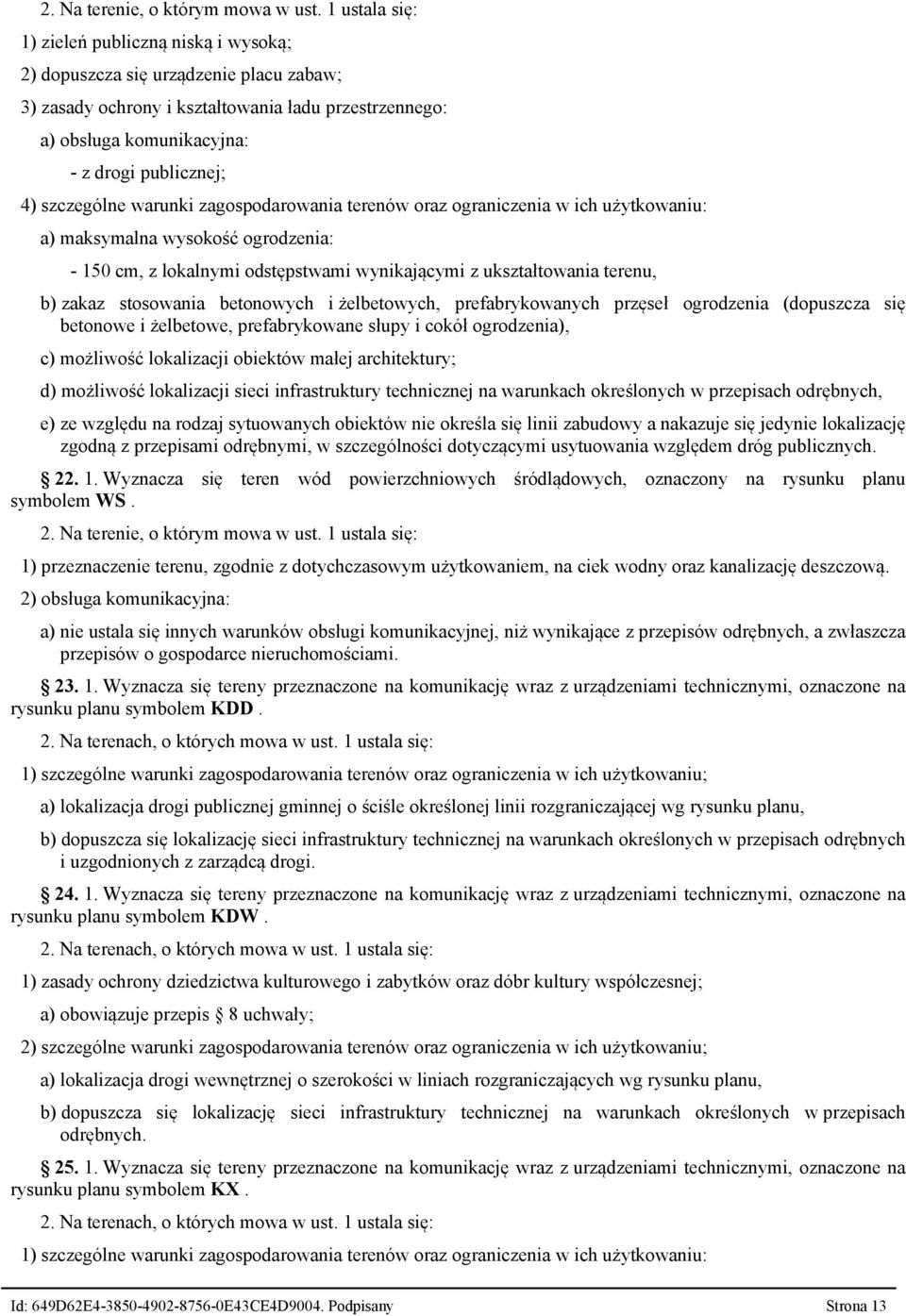 szczególne warunki zagospodarowania terenów oraz ograniczenia w ich użytkowaniu: a) maksymalna wysokość ogrodzenia: - 150 cm, z lokalnymi odstępstwami wynikającymi z ukształtowania terenu, b) zakaz