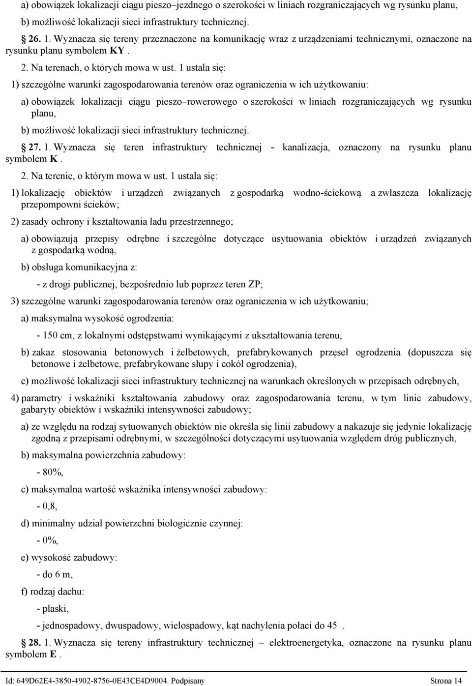 1 ustala się: 1) szczególne warunki zagospodarowania terenów oraz ograniczenia w ich użytkowaniu: a) obowiązek lokalizacji ciągu pieszo rowerowego o szerokości w liniach rozgraniczających wg rysunku