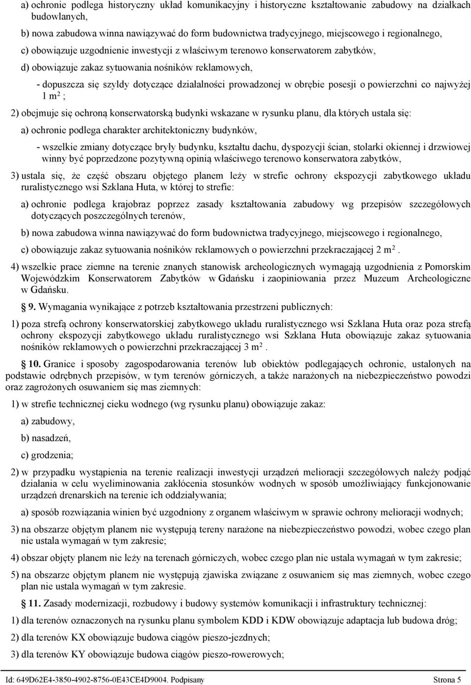 prowadzonej w obrębie posesji o powierzchni co najwyżej 1 m 2 ; 2) obejmuje się ochroną konserwatorską budynki wskazane w rysunku planu, dla których ustala się: a) ochronie podlega charakter