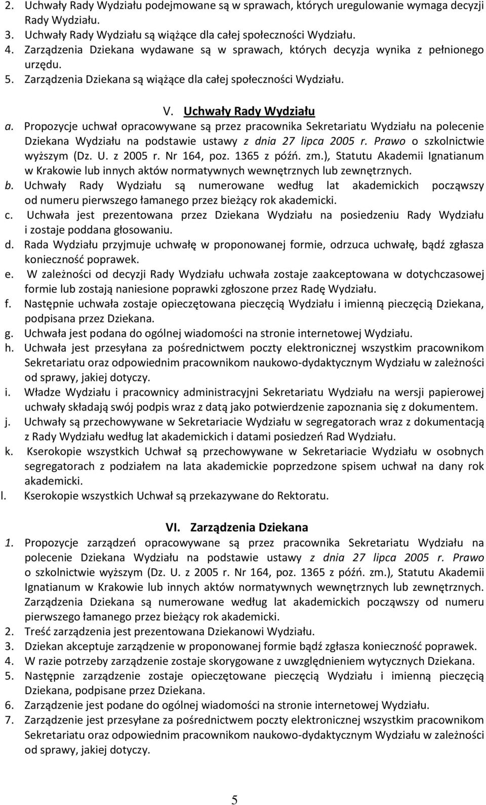 Propozycje uchwał opracowywane są przez pracownika Sekretariatu Wydziału na polecenie Dziekana Wydziału na podstawie ustawy z dnia 27 lipca 2005 r. Prawo o szkolnictwie wyższym (Dz. U. z 2005 r.