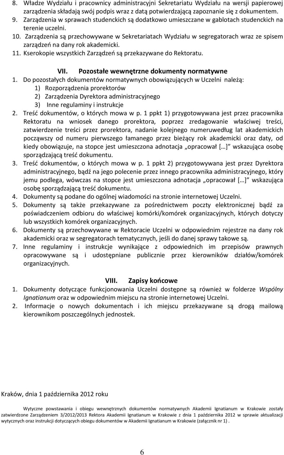 Zarządzenia są przechowywane w Sekretariatach Wydziału w segregatorach wraz ze spisem zarządzeo na dany rok akademicki. 11. Kserokopie wszystkich Zarządzeo są przekazywane do Rektoratu. VII.