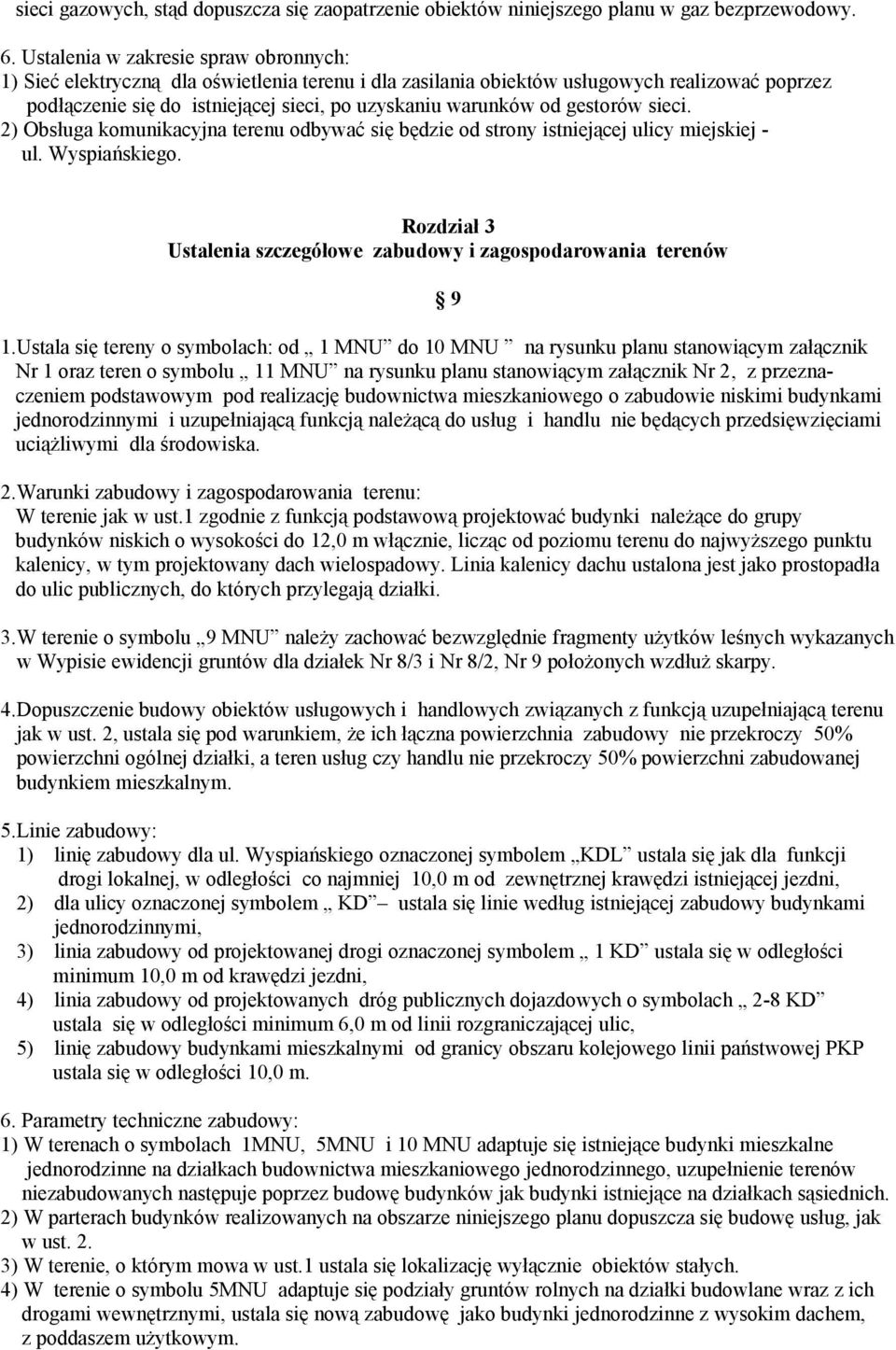 gestorów sieci. 2) Obsługa komunikacyjna terenu odbywać się będzie od strony istniejącej ulicy miejskiej - ul. Wyspiańskiego. Rozdział 3 Ustalenia szczegółowe zabudowy i zagospodarowania terenów 9 1.