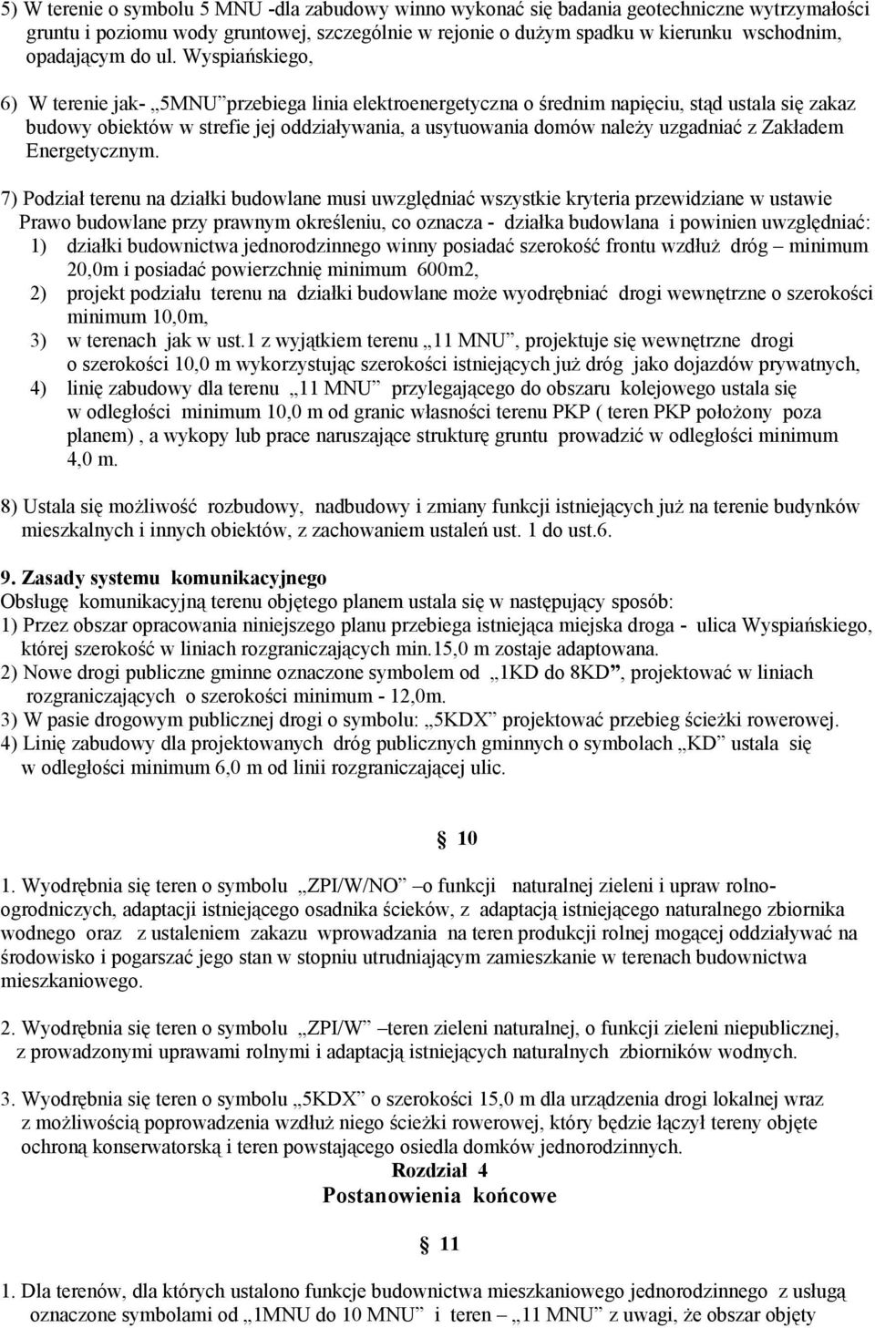 Wyspiańskiego, 6) W terenie jak- 5MNU przebiega linia elektroenergetyczna o średnim napięciu, stąd ustala się zakaz budowy obiektów w strefie jej oddziaływania, a usytuowania domów należy uzgadniać z