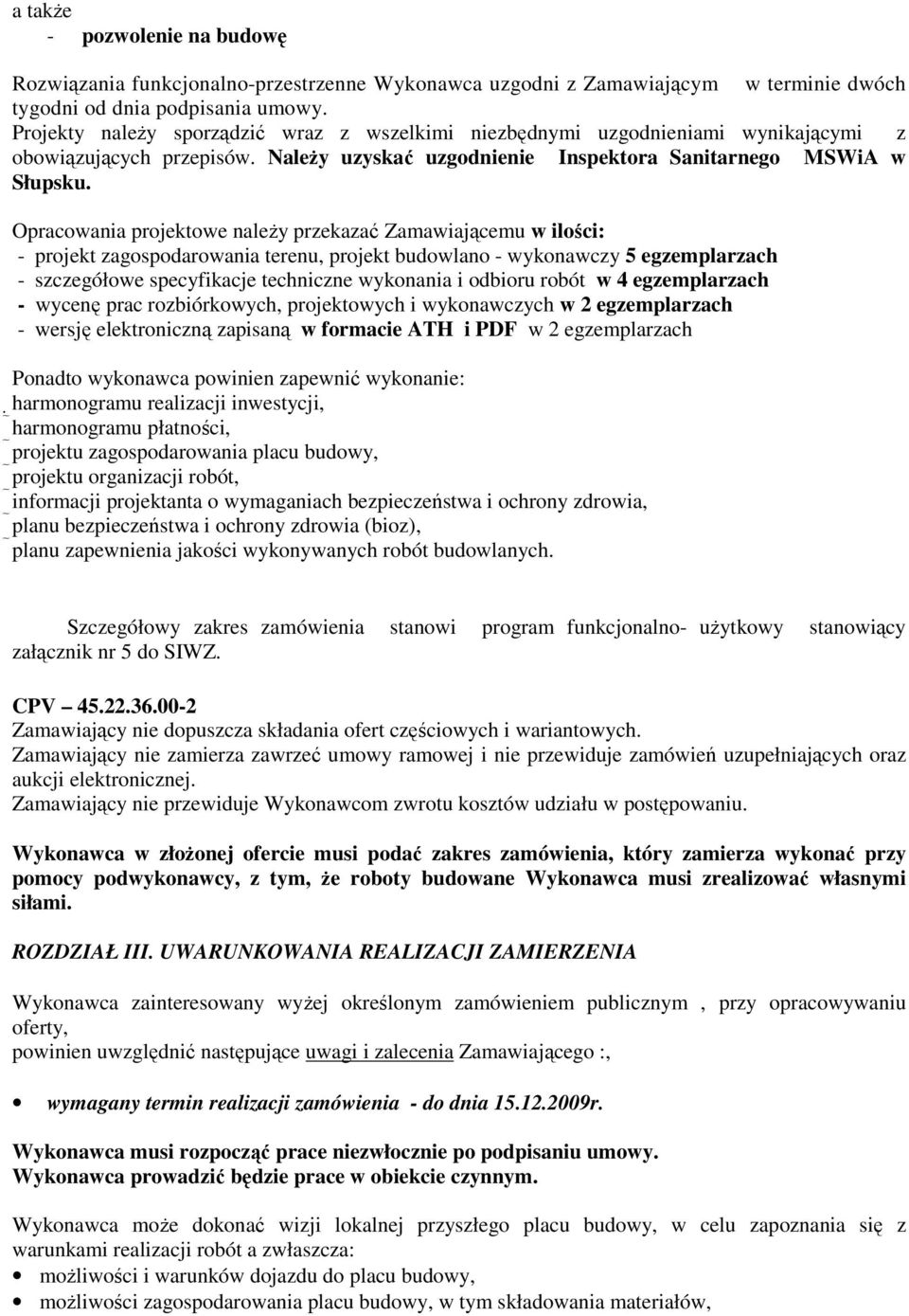 Opracowania projektowe należy przekazać Zamawiającemu w ilości: projekt zagospodarowania terenu, projekt budowlano wykonawczy 5 egzemplarzach szczegółowe specyfikacje techniczne wykonania i odbioru