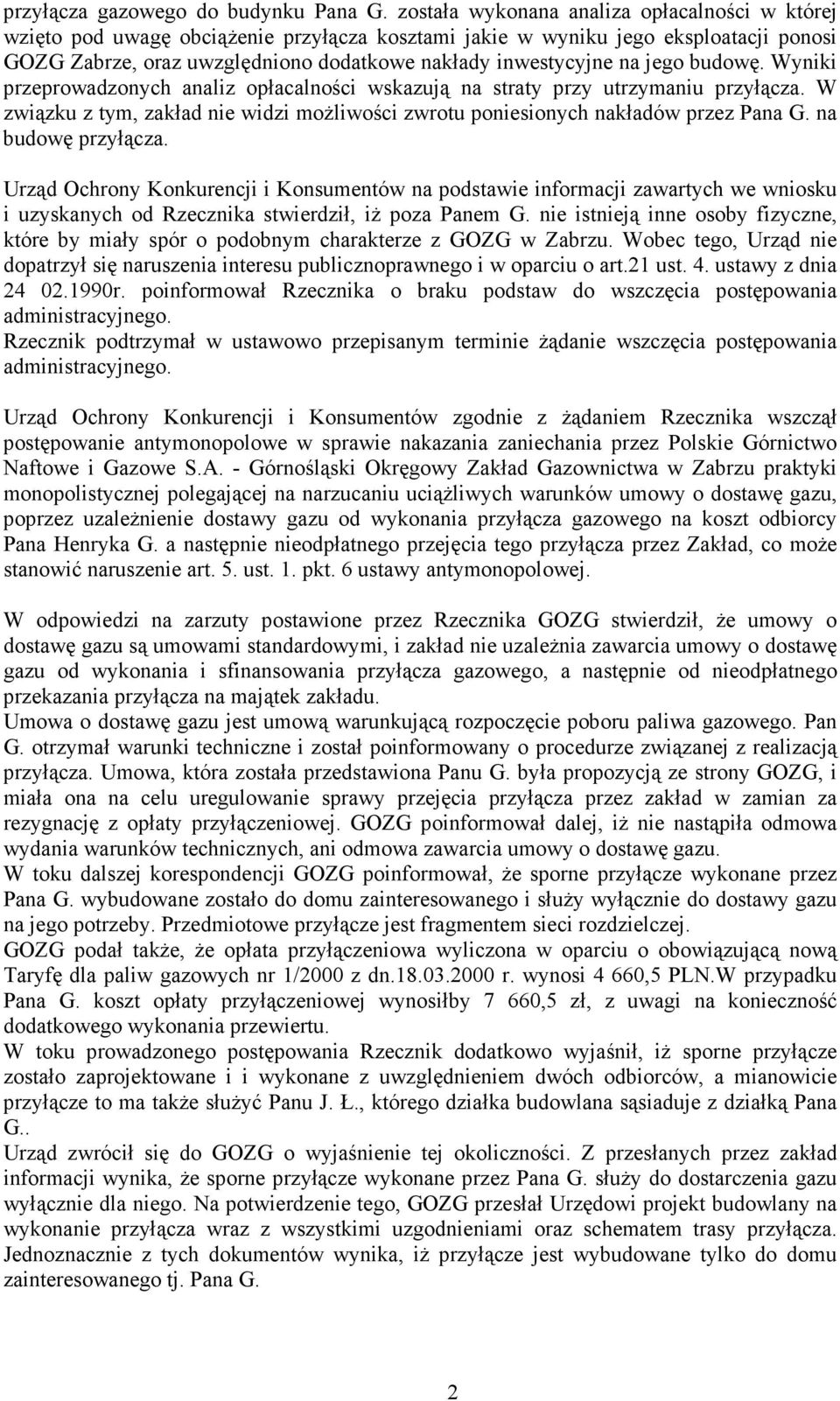 jego budowę. Wyniki przeprowadzonych analiz opłacalności wskazują na straty przy utrzymaniu przyłącza. W związku z tym, zakład nie widzi moŝliwości zwrotu poniesionych nakładów przez Pana G.