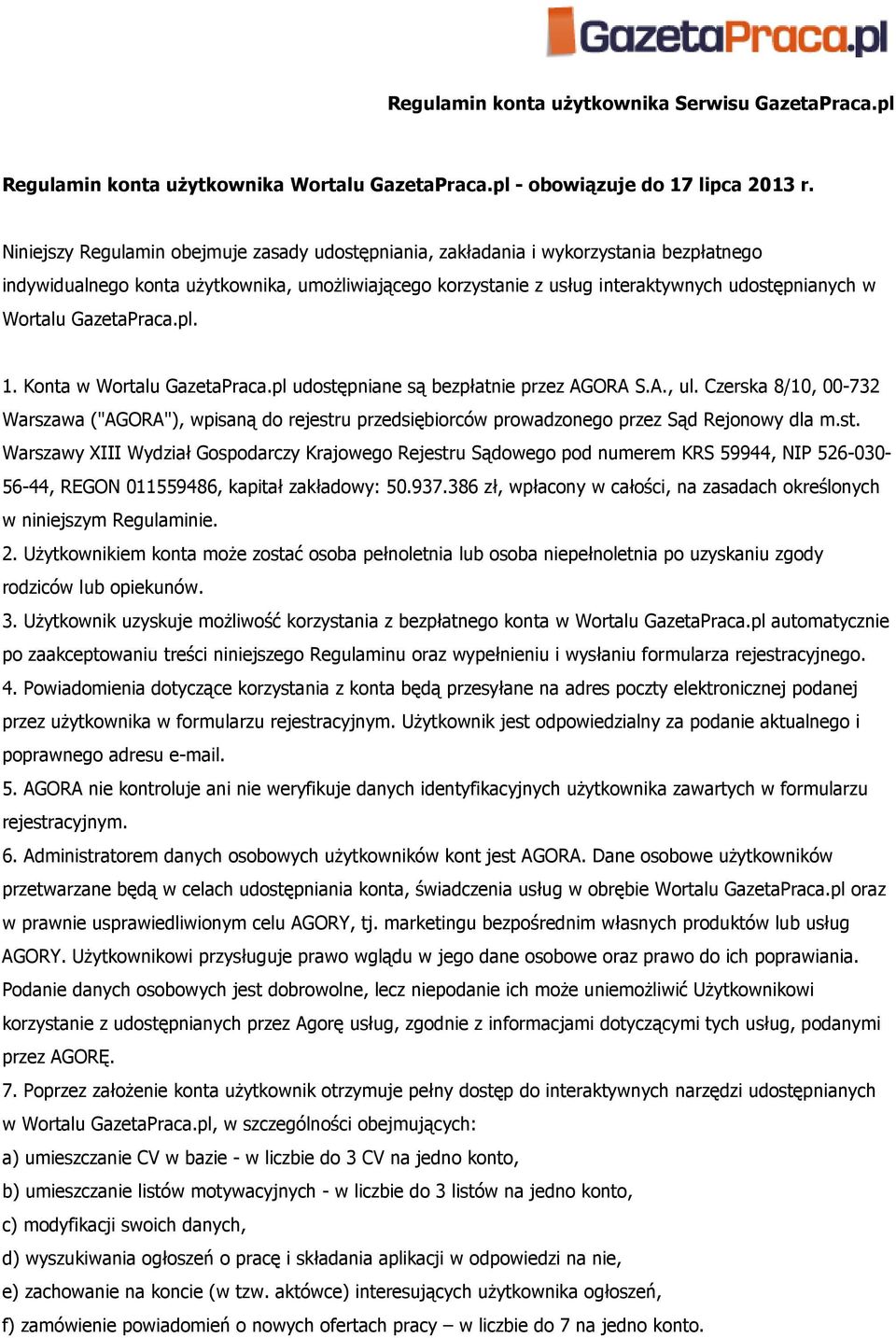 GazetaPraca.pl. 1. Konta w Wortalu GazetaPraca.pl udostępniane są bezpłatnie przez AGORA S.A., ul.