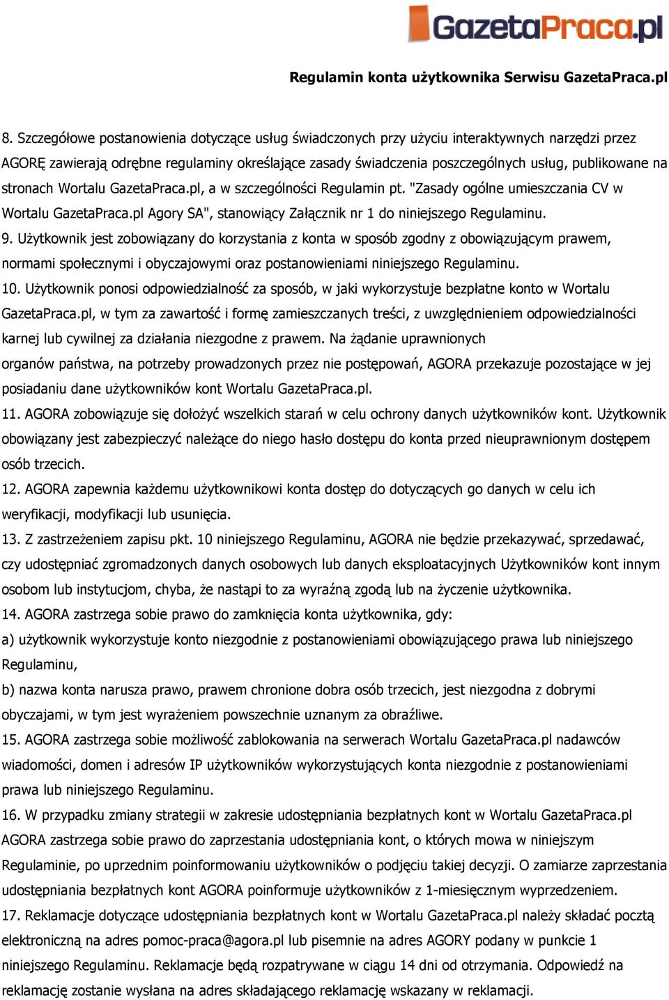 UŜytkownik jest zobowiązany do korzystania z konta w sposób zgodny z obowiązującym prawem, normami społecznymi i obyczajowymi oraz postanowieniami niniejszego Regulaminu. 10.