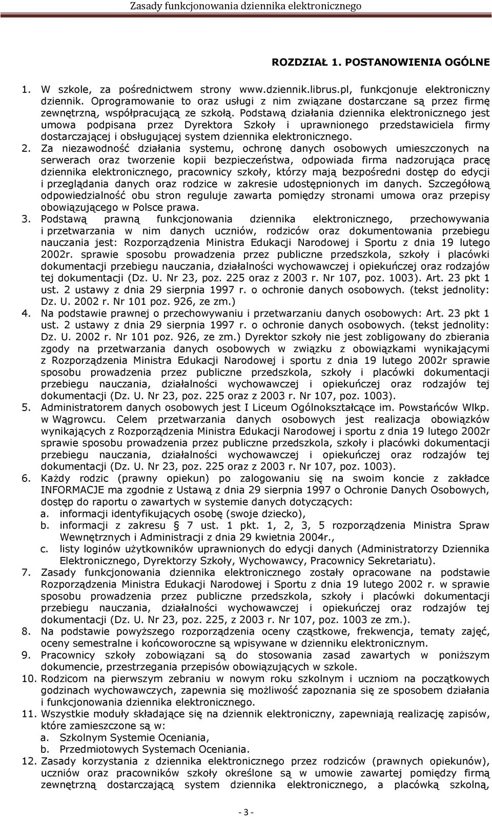 Podstawą działania dziennika elektronicznego jest umowa podpisana przez Dyrektora Szkoły i uprawnionego przedstawiciela firmy dostarczającej i obsługującej system dziennika elektronicznego. 2.