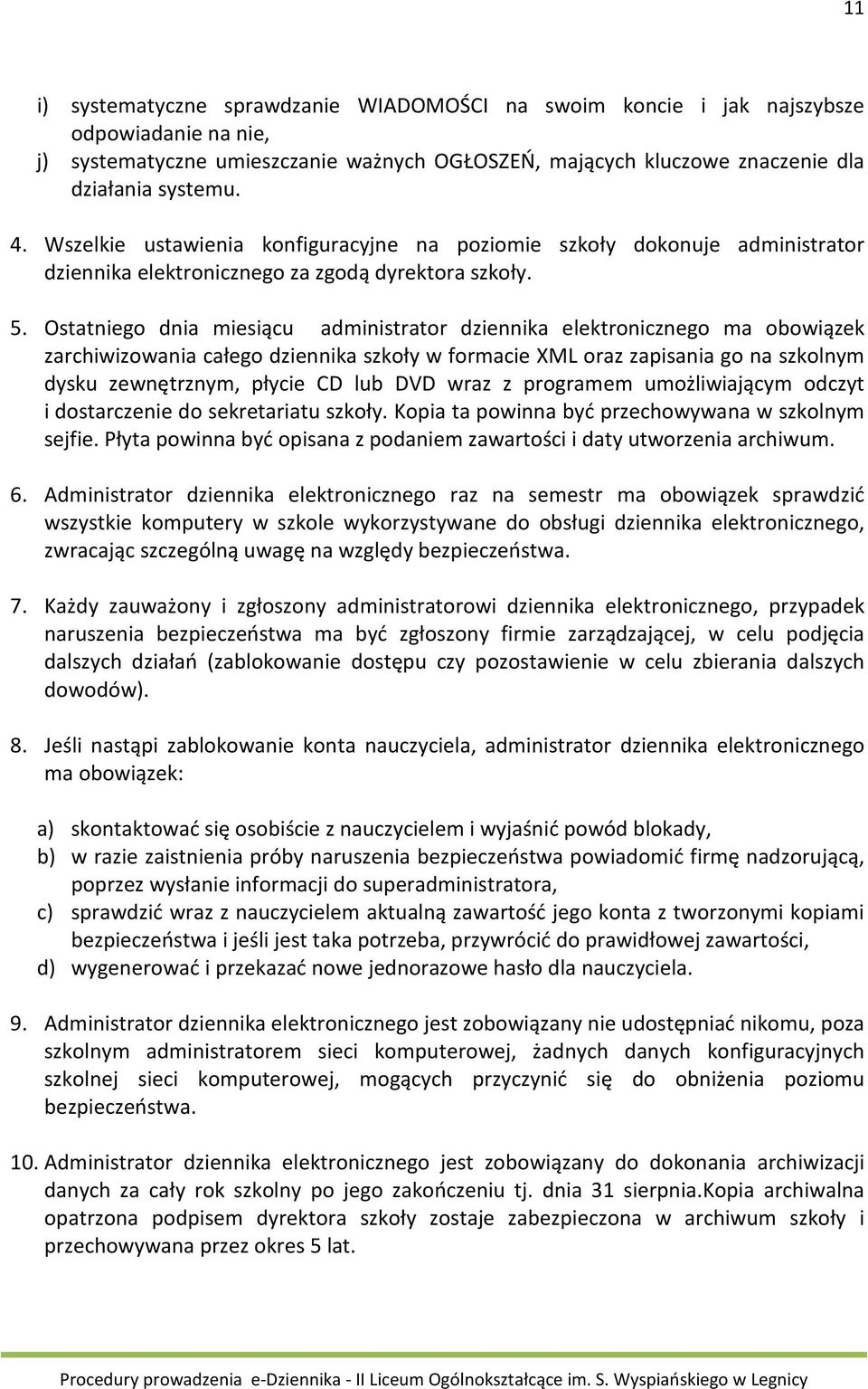 Ostatniego dnia miesiącu administrator dziennika elektronicznego ma obowiązek zarchiwizowania całego dziennika szkoły w formacie XML oraz zapisania go na szkolnym dysku zewnętrznym, płycie CD lub DVD